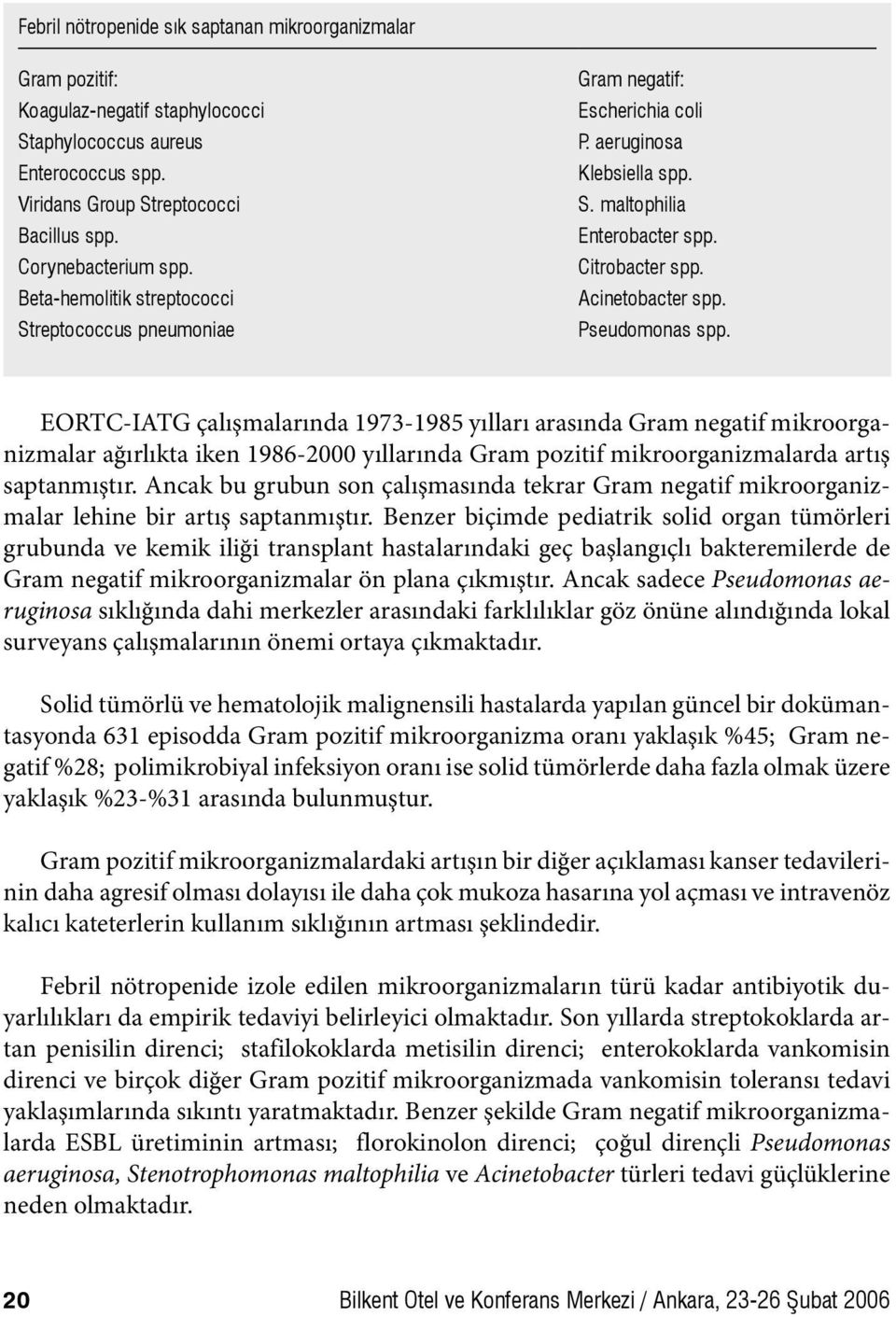 EORTC-IATG çalışmalarında 1973-1985 yılları arasında Gram negatif mikroorganizmalar ağırlıkta iken 1986-2000 yıllarında Gram pozitif mikroorganizmalarda artış saptanmıştır.