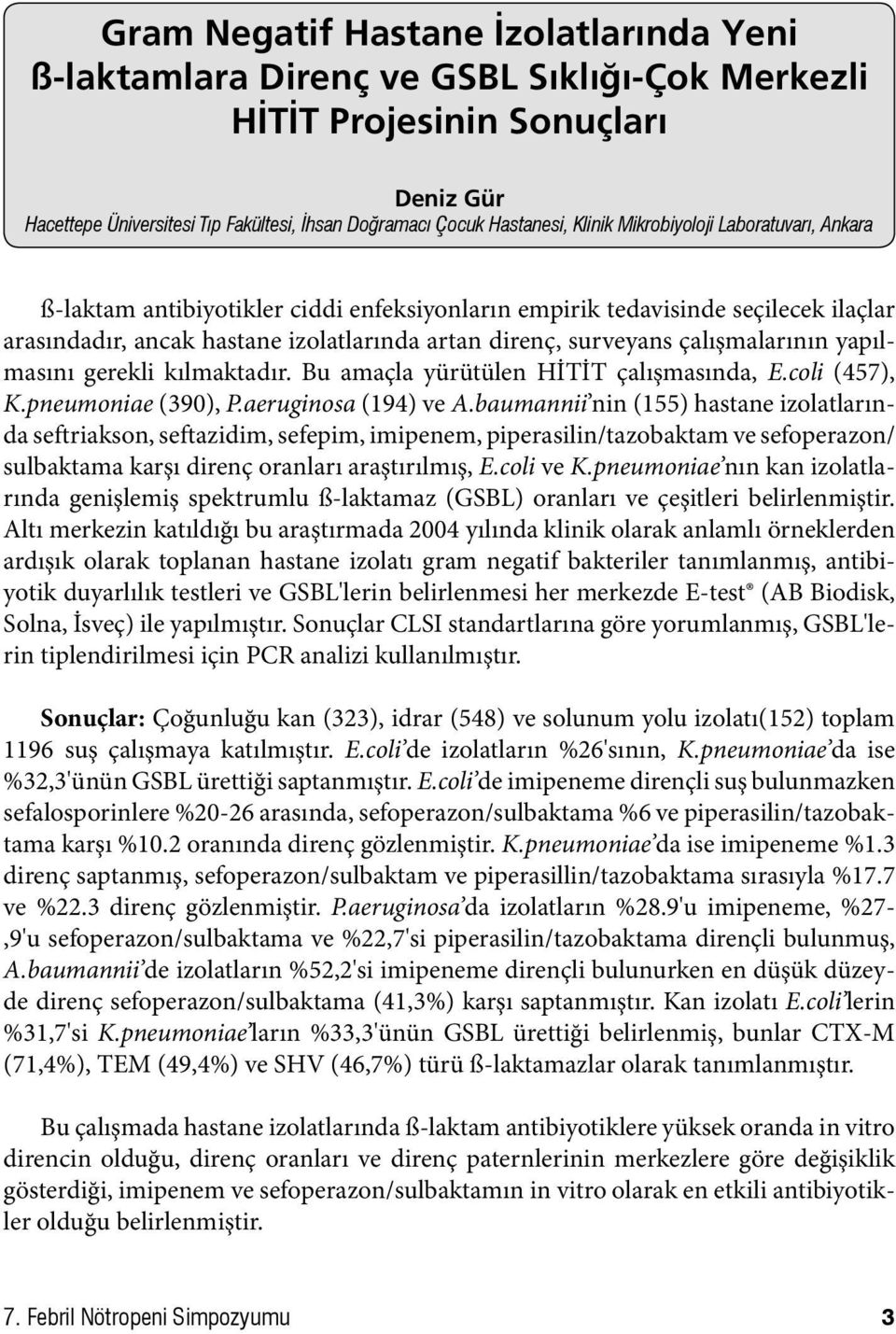 çalışmalarının yapılmasını gerekli kılmaktadır. Bu amaçla yürütülen HİTİT çalışmasında, E.coli (457), K.pneumoniae (390), P.aeruginosa (194) ve A.