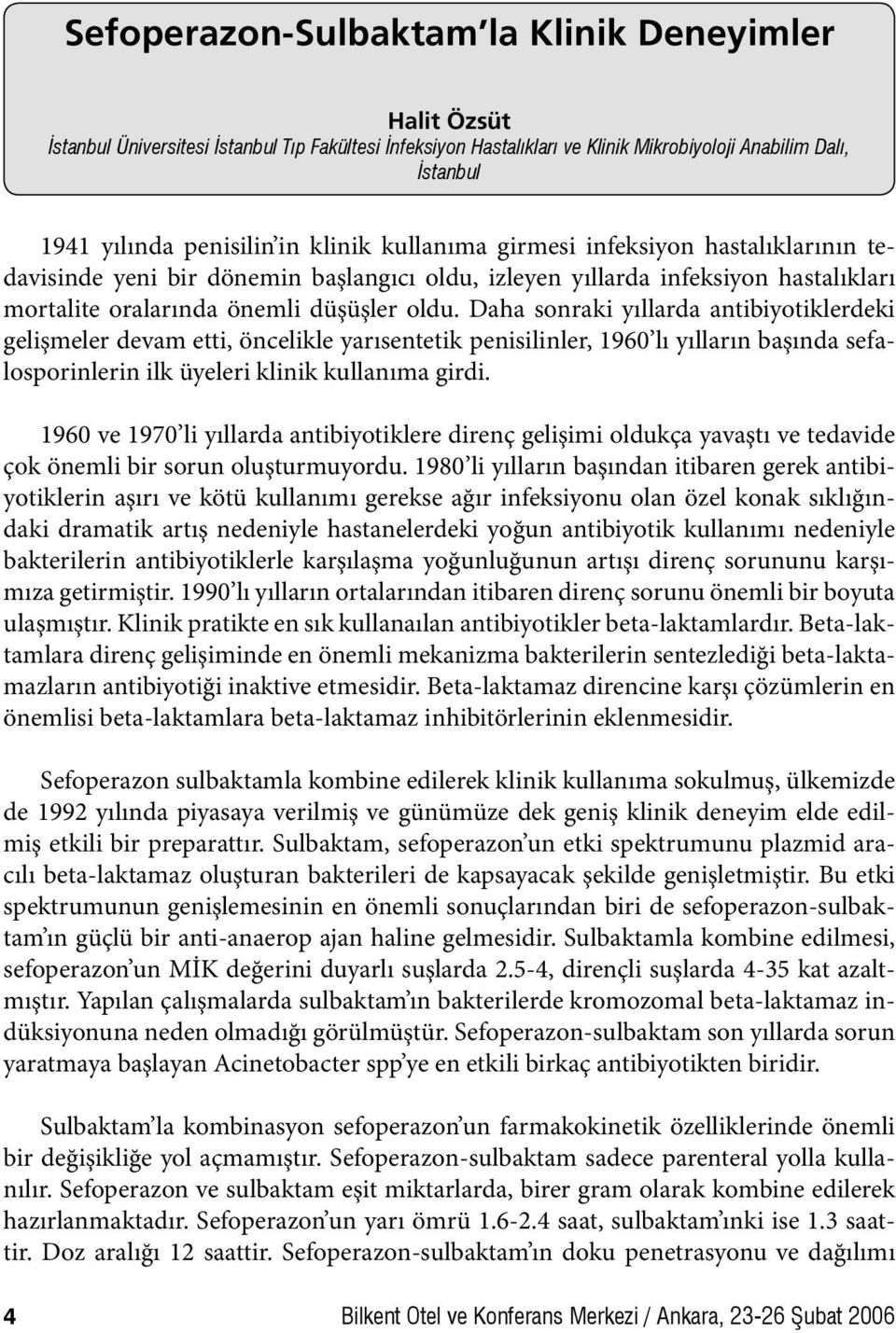 Daha sonraki yıllarda antibiyotiklerdeki gelişmeler devam etti, öncelikle yarısentetik penisilinler, 1960 lı yılların başında sefalosporinlerin ilk üyeleri klinik kullanıma girdi.