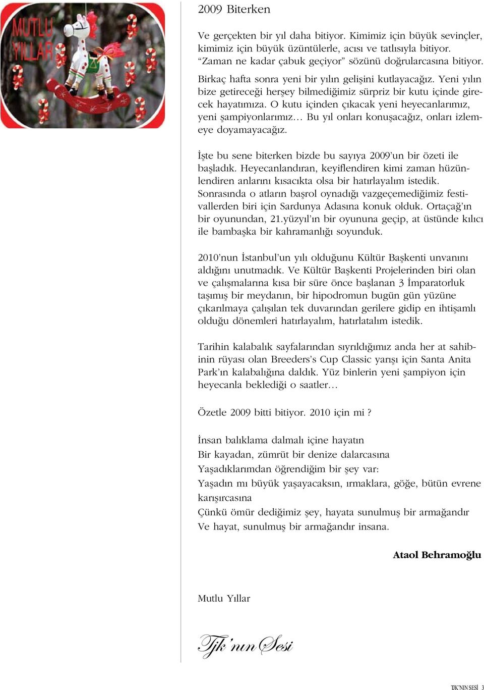 O kutu içinden ç kacak yeni heyecanlar m z, yeni flampiyonlar m z Bu y l onlar konuflaca z, onlar izlemeye doyamayaca z. flte bu sene biterken bizde bu say ya 2009 un bir özeti ile bafllad k.