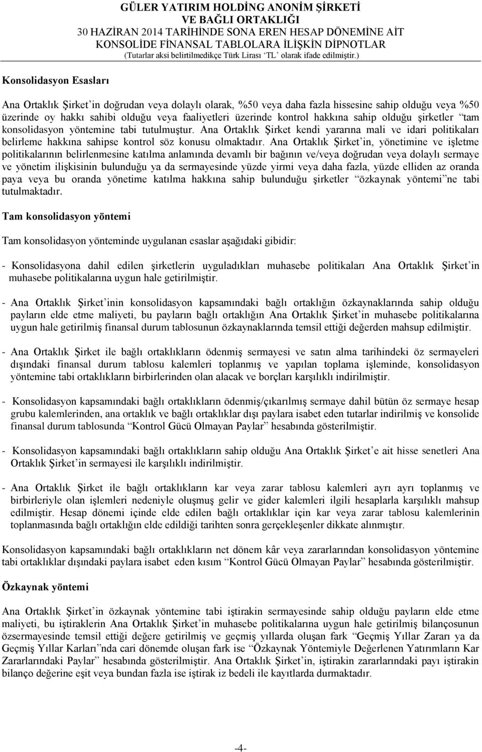 Ana Ortaklık Şirket kendi yararına mali ve idari politikaları belirleme hakkına sahipse kontrol söz konusu olmaktadır.