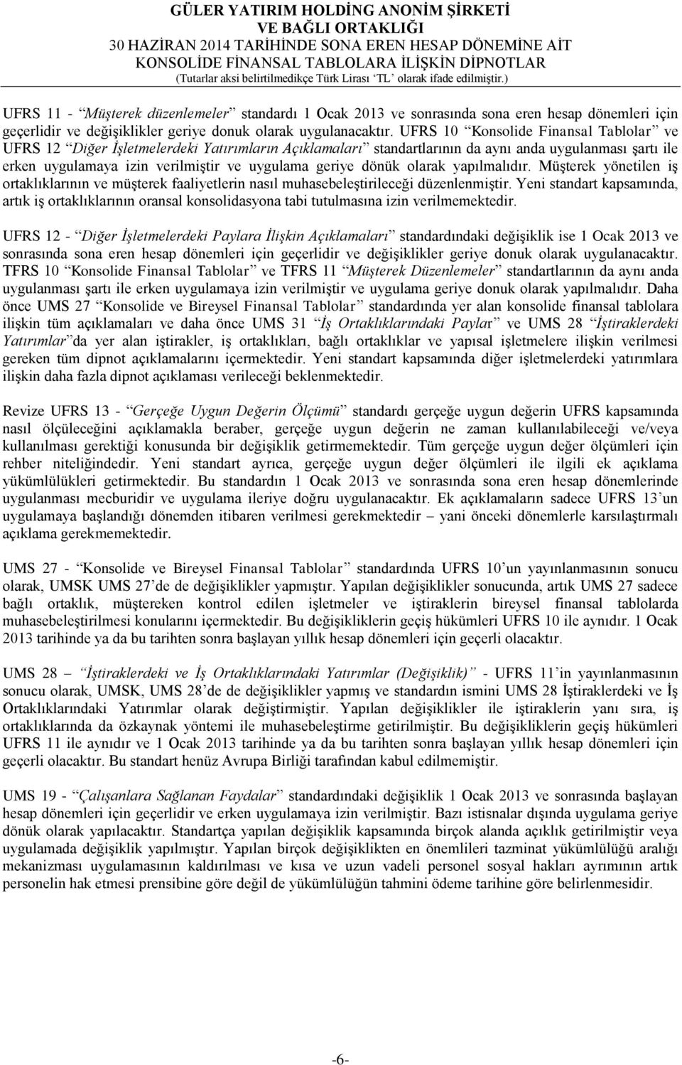 dönük olarak yapılmalıdır. Müşterek yönetilen iş ortaklıklarının ve müşterek faaliyetlerin nasıl muhasebeleştirileceği düzenlenmiştir.