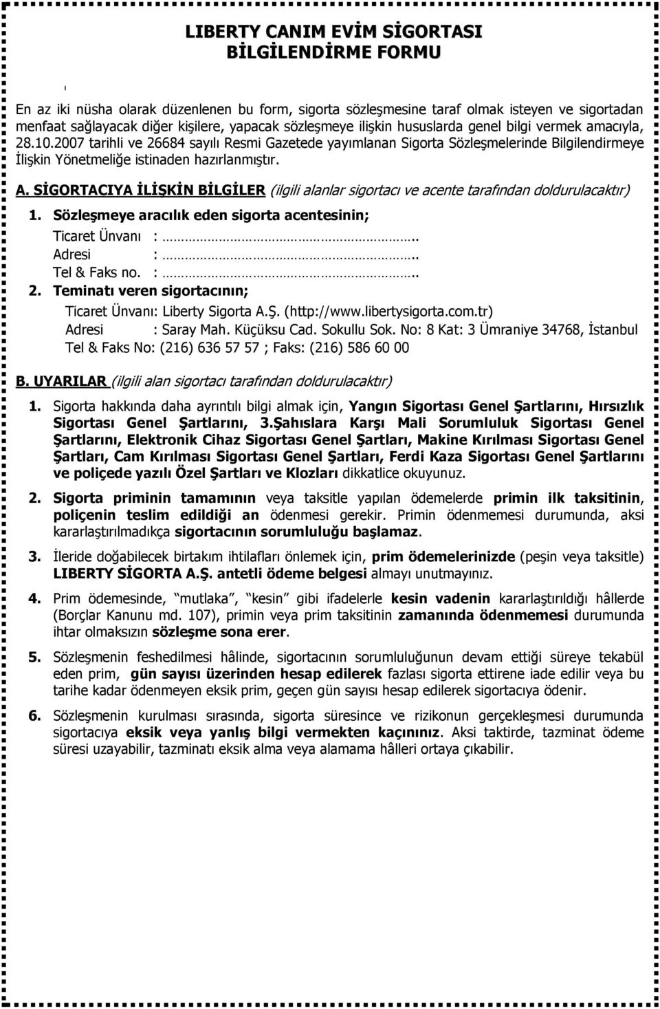 SİGORTACIYA İLİŞKİN BİLGİLER (ilgili alanlar sigrtacı ve acente tarafından dldurulacaktır) 1. Sözleşmeye aracılık eden sigrta acentesinin; Ticaret Ünvanı :.. Adresi :.. Tel & Faks n. :.. 2.