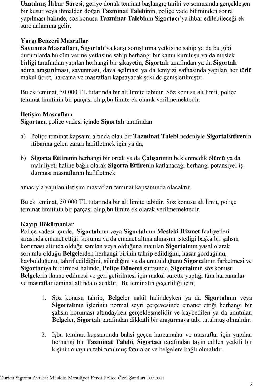 Yargı Benzeri Masraflar Savunma Masrafları, Sigortalı ya karşı soruşturma yetkisine sahip ya da bu gibi durumlarda hüküm verme yetkisine sahip herhangi bir kamu kuruluşu ya da meslek birliği