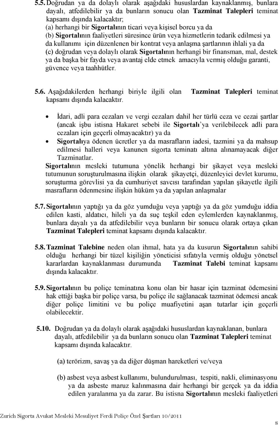 ya da (c) doğrudan veya dolaylı olarak Sigortalının herhangi bir finansman, mal, destek ya da başka bir fayda veya avantaj elde etmek amacıyla vermiş olduğu garanti, güvence veya taahhütler. 5.6.