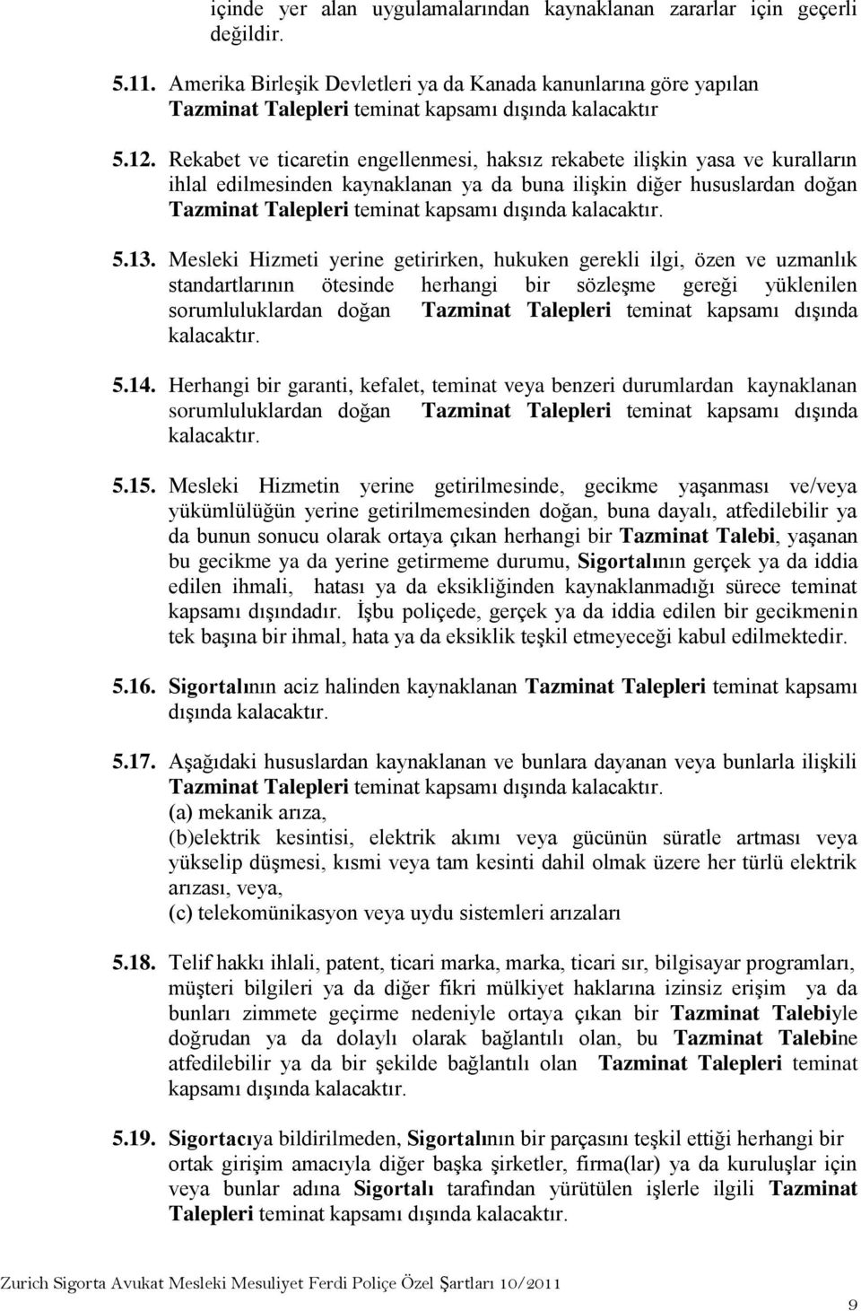 Rekabet ve ticaretin engellenmesi, haksız rekabete ilişkin yasa ve kuralların ihlal edilmesinden kaynaklanan ya da buna ilişkin diğer hususlardan doğan Tazminat Talepleri teminat kapsamı dışında