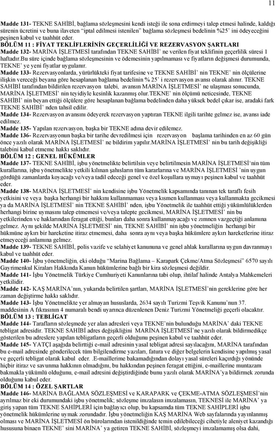 BÖLÜM 11 : FİYAT TEKLİFLERİNİN GEÇERLİLİĞİ VE REZERVASYON ŞARTLARI Madde 132- MARİNA İŞLETMESİ tarafından TEKNE SAHİBİ ne verilen fiyat teklifinin geçerlilik süresi 1 haftadır.