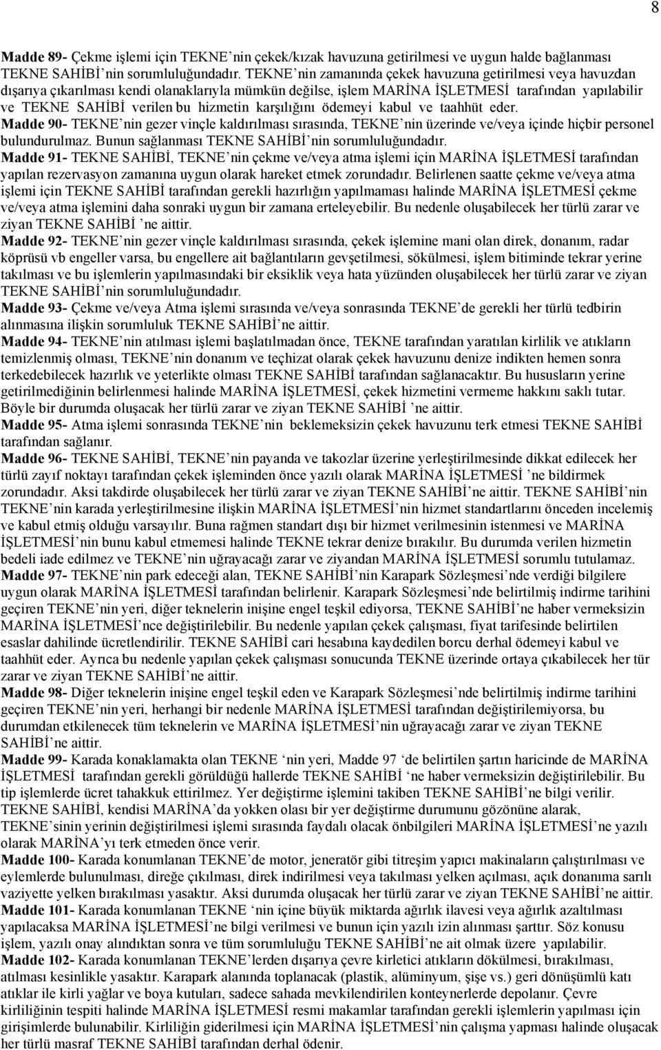 karşılığını ödemeyi kabul ve taahhüt eder. Madde 90- TEKNE nin gezer vinçle kaldırılması sırasında, TEKNE nin üzerinde ve/veya içinde hiçbir personel bulundurulmaz.