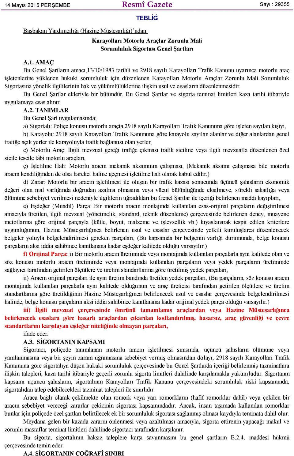 Mali Sorumluluk Sigortasına yönelik ilgililerinin hak ve yükümlülüklerine ilişkin usul ve esasların düzenlenmesidir. Bu Genel Şartlar ekleriyle bir bütündür.