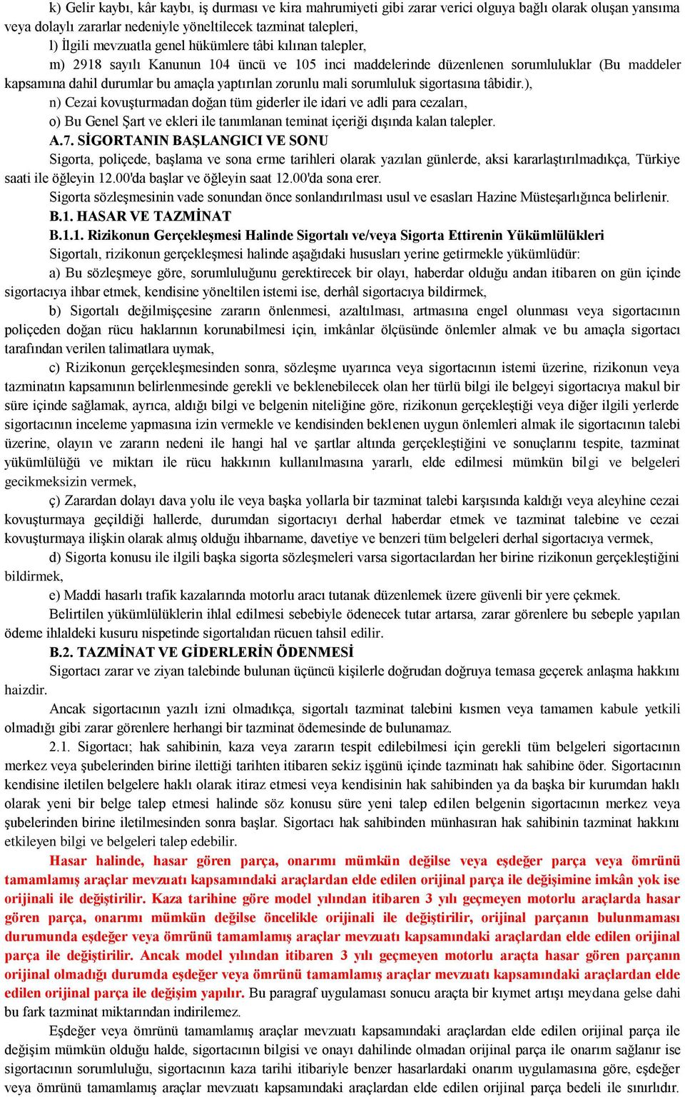 sorumluluk sigortasına tâbidir.), n) Cezai kovuşturmadan doğan tüm giderler ile idari ve adli para cezaları, o) Bu Genel Şart ve ekleri ile tanımlanan teminat içeriği dışında kalan talepler. A.7.