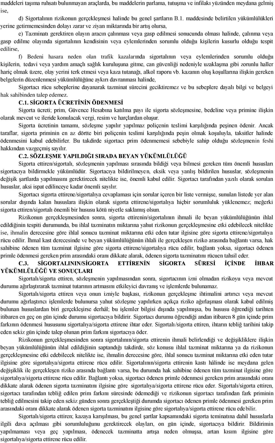 halinde, çalınma veya gasp edilme olayında sigortalının kendisinin veya eylemlerinden sorumlu olduğu kişilerin kusurlu olduğu tespit edilirse, f) Bedeni hasara neden olan trafik kazalarında