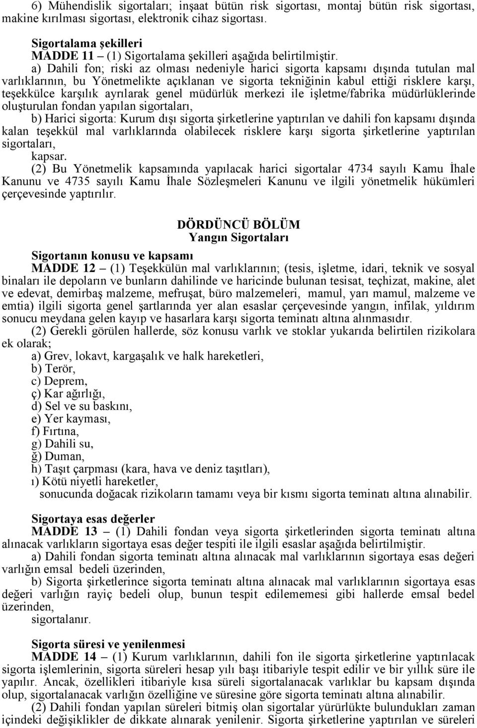 a) Dahili fon; riski az olması nedeniyle harici sigorta kapsamı dışında tutulan mal varlıklarının, bu Yönetmelikte açıklanan ve sigorta tekniğinin kabul ettiği risklere karşı, teşekkülce karşılık