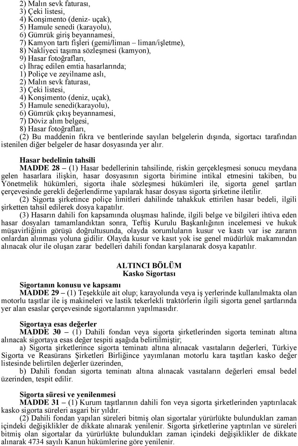 senedi(karayolu), 6) Gümrük çıkış beyannamesi, 7) Döviz alım belgesi, 8) Hasar fotoğrafları, (2) Bu maddenin fıkra ve bentlerinde sayılan belgelerin dışında, sigortacı tarafından istenilen diğer