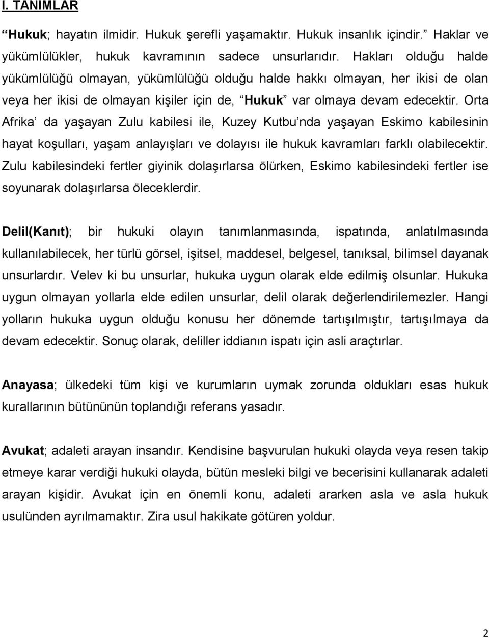 Orta Afrika da yaşayan Zulu kabilesi ile, Kuzey Kutbu nda yaşayan Eskimo kabilesinin hayat koşulları, yaşam anlayışları ve dolayısı ile hukuk kavramları farklı olabilecektir.