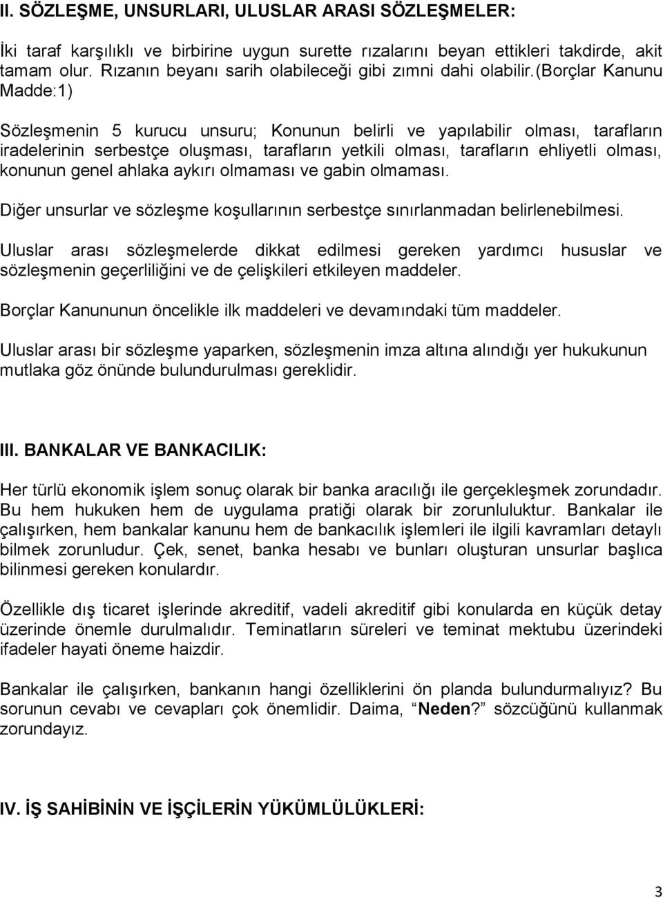 (borçlar Kanunu Madde:1) Sözleşmenin 5 kurucu unsuru; Konunun belirli ve yapılabilir olması, tarafların iradelerinin serbestçe oluşması, tarafların yetkili olması, tarafların ehliyetli olması,