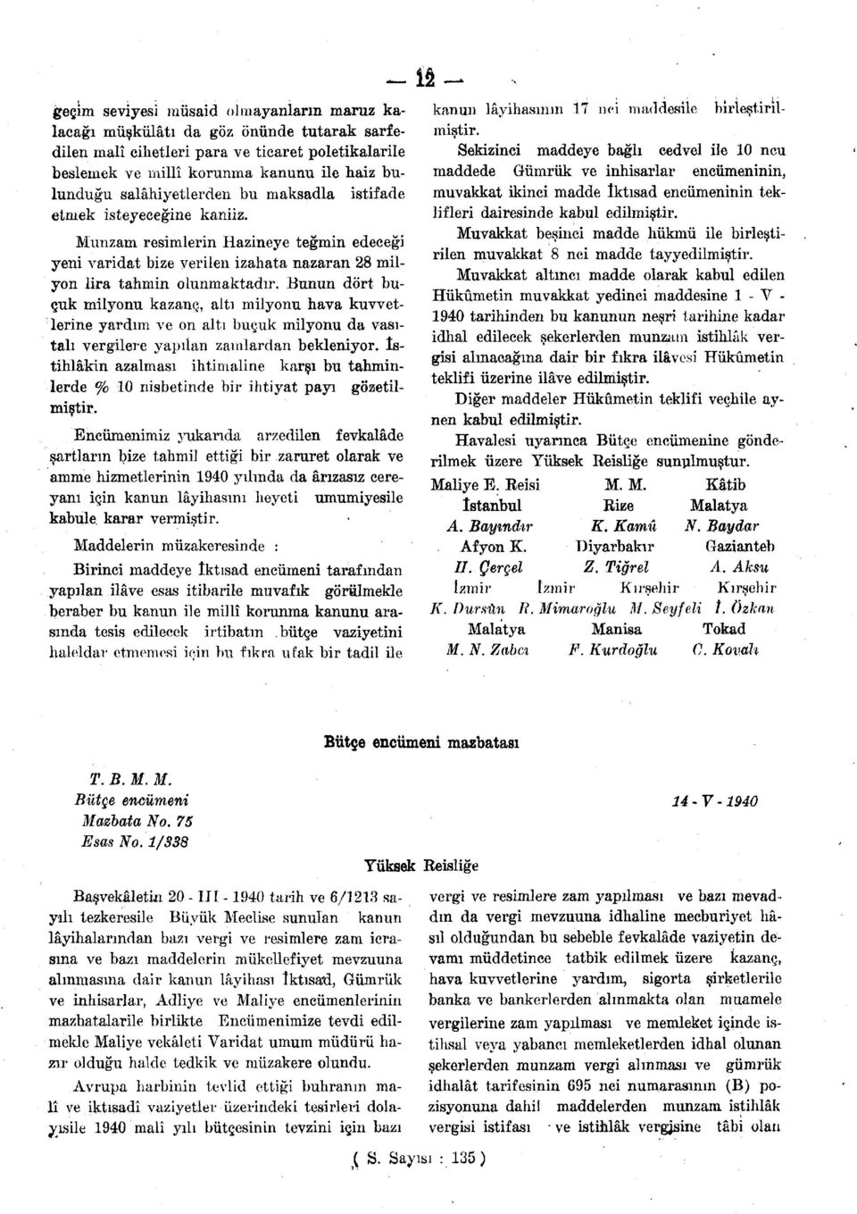 Bunun dört buçuk milyonu kazanç, altı milyonu hava kuvvetlerine yardım ve on altı buçuk milyonu da vasıtalı vergilere yapılan zamlardan bekleniyor.