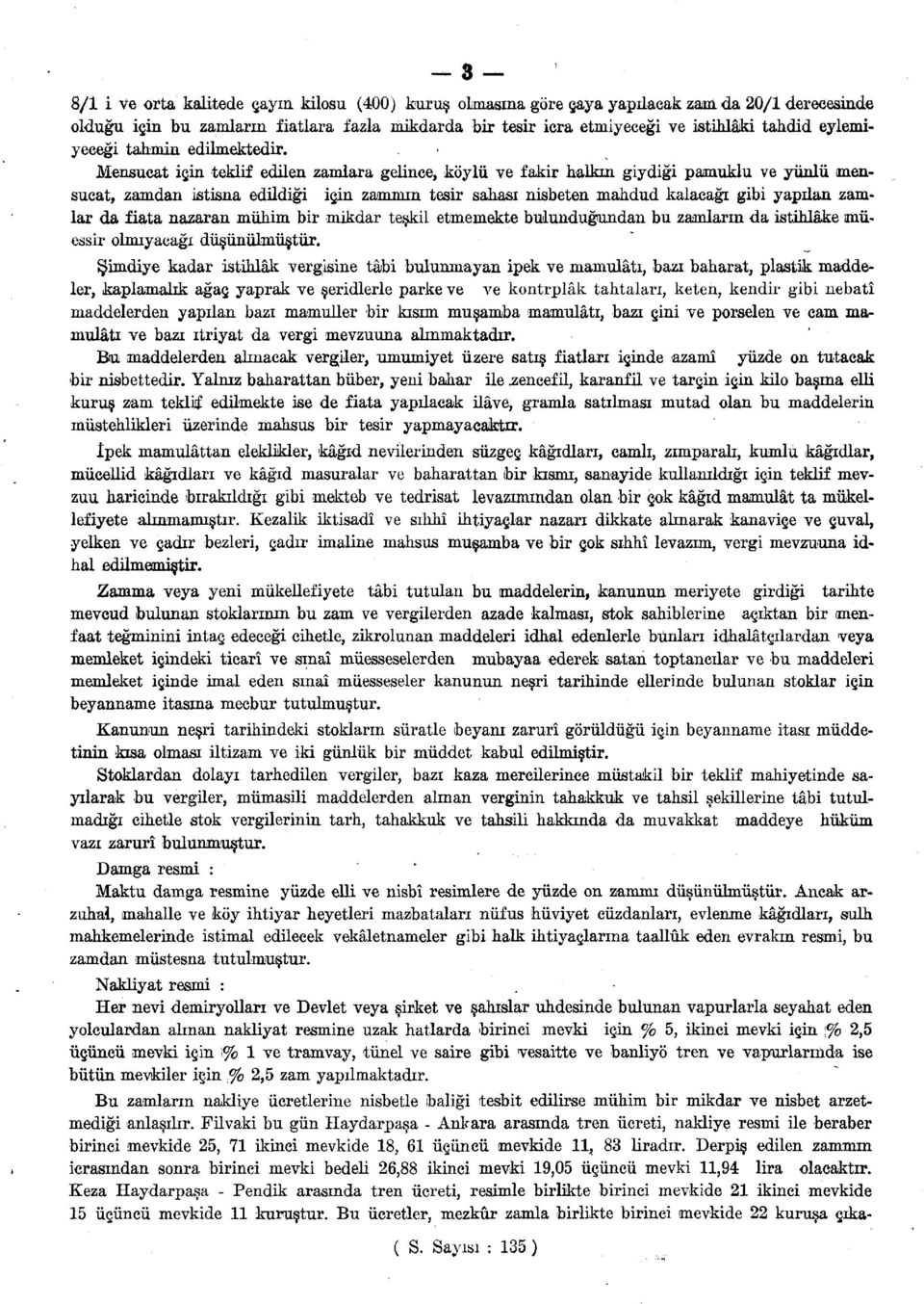 Mensucat için teklif edilen zamlara gelince, köylü ve fakir halkın giydiği pamuklu ve yünlü mensucat, zamdan istisna edildiği için zammın tesir sahası nisbeten mahdud kalacağı gibi yapılan zamlar da