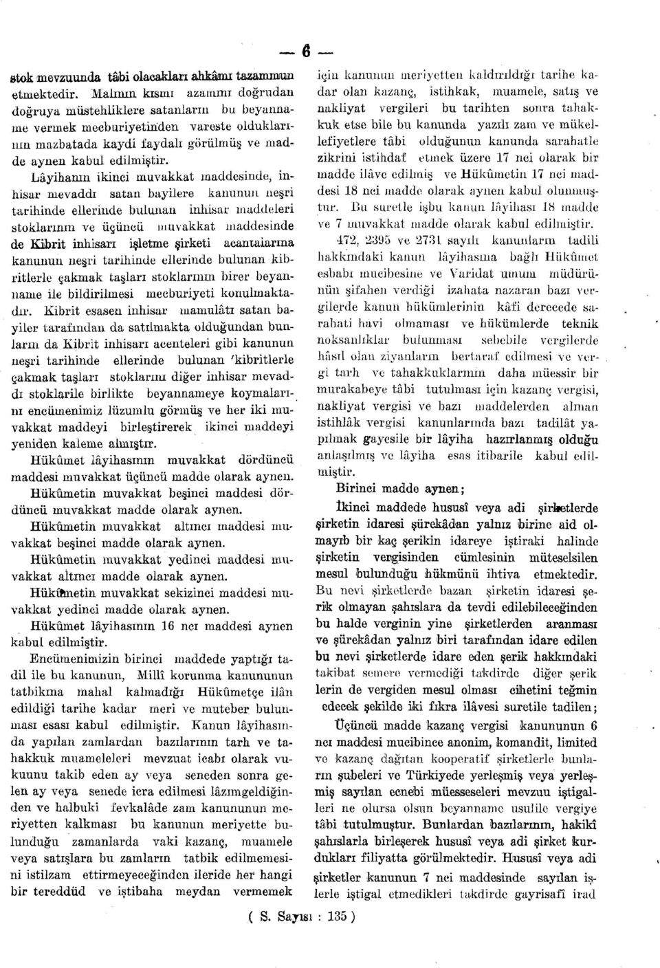 Lâyihanın ikinci muvakkat maddesinde, inhisar mevaddı satan bayilere kanunun neşri tarihinde ellerinde bulunan inhisar maddeleri stoklarının ve üçüncü muvakkat maddesinde de Kibrit inhisarı işletme