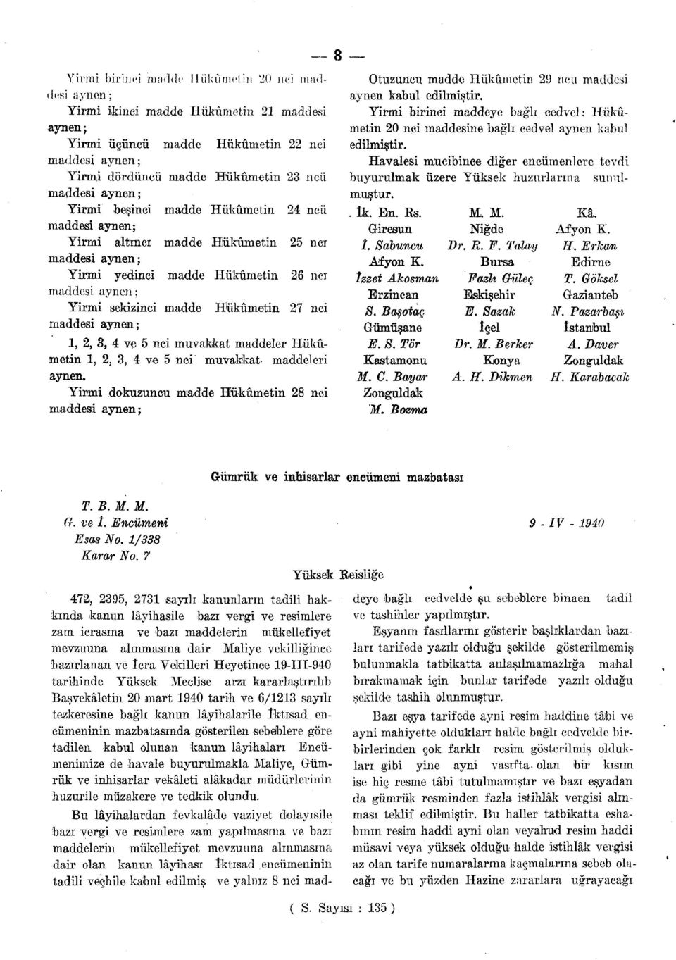 nci maddesi aynen; - 8 1, 2, 3, 4 ve 5 nci muvakkat maddeler Hükümetin 1, 2, 3, 4 ve 5 nei muvakkat- maddeleri aynen.