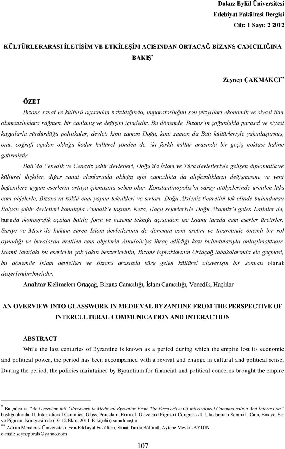 Bu dönemde, Bizans ın çoğunlukla parasal ve siyasi kaygılarla sürdürdüğü politikalar, devleti kimi zaman Doğu, kimi zaman da Batı kültürleriyle yakınlaştırmış, onu, coğrafi açıdan olduğu kadar