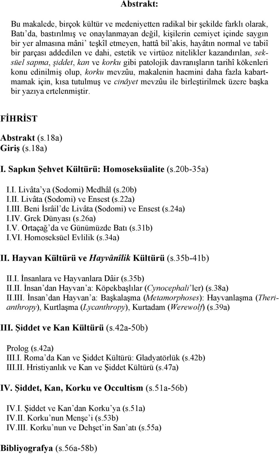 kökenleri konu edinilmiş olup, korku mevzûu, makalenin hacmini daha fazla kabartmamak için, kısa tutulmuş ve cinâyet mevzûu ile birleştirilmek üzere başka bir yazıya ertelenmiştir.