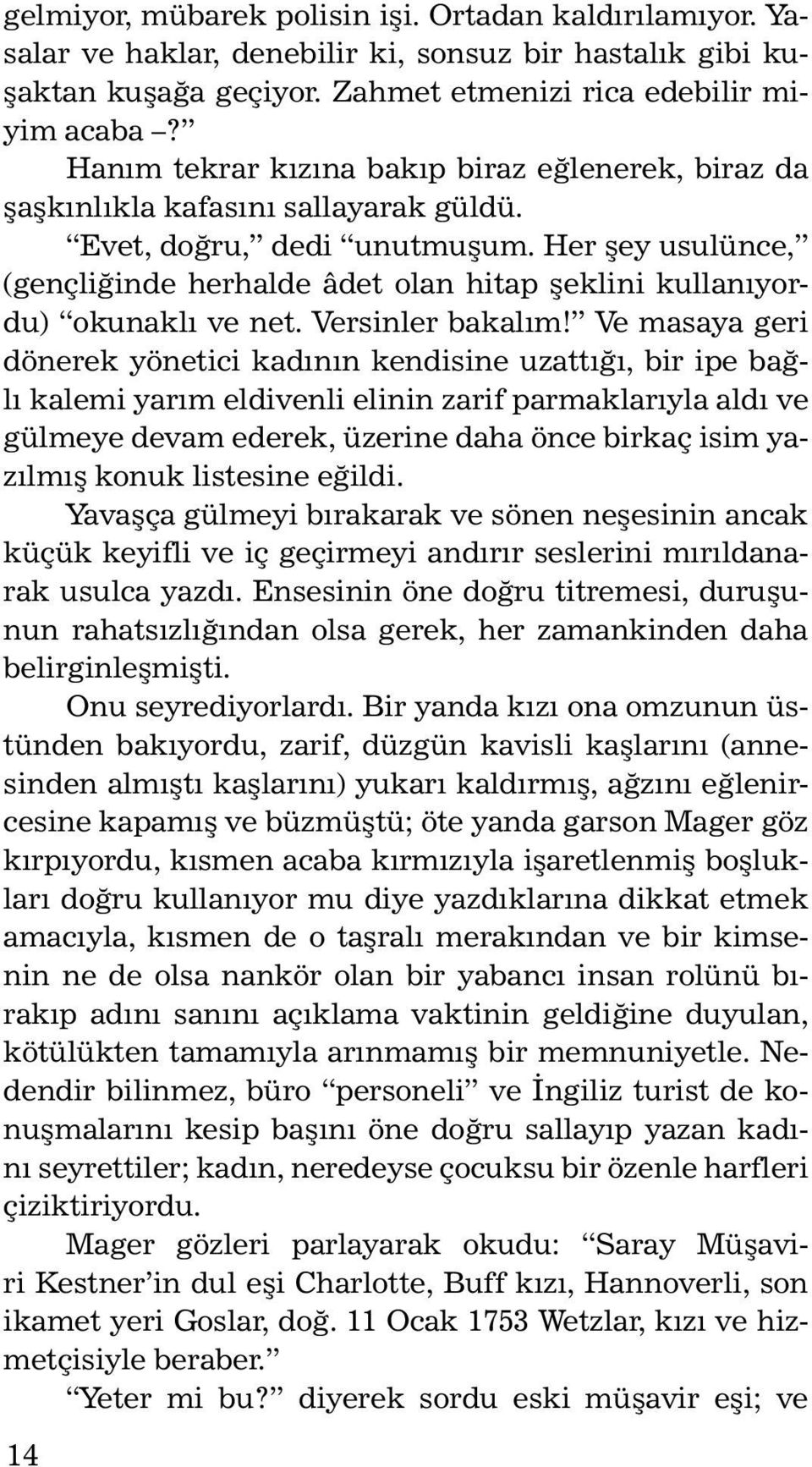 Her şey usulünce, (gençliğinde herhalde âdet olan hitap şeklini kullanıyordu) okunaklı ve net. Versinler bakalım!