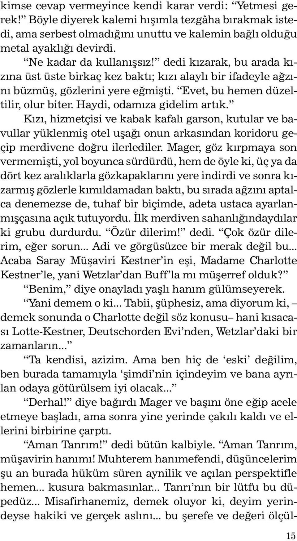 Haydi, odamıza gidelim artık. Kızı, hizmetçisi ve kabak kafalı garson, kutular ve bavullar yüklenmiş otel uşağı onun arkasından koridoru geçip merdivene doğru ilerlediler.