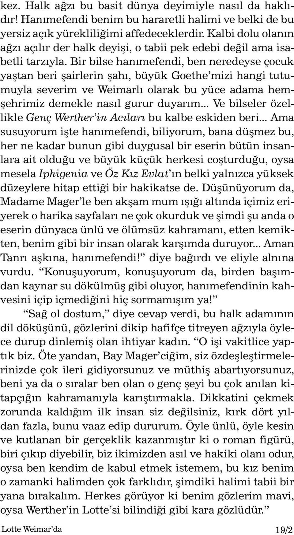 Bir bilse hanımefendi, ben neredeyse çocuk yaştan beri şairlerin şahı, büyük Goethe mizi hangi tutumuyla severim ve Weimarlı olarak bu yüce adama hemşehrimiz demekle nasıl gurur duyarım.