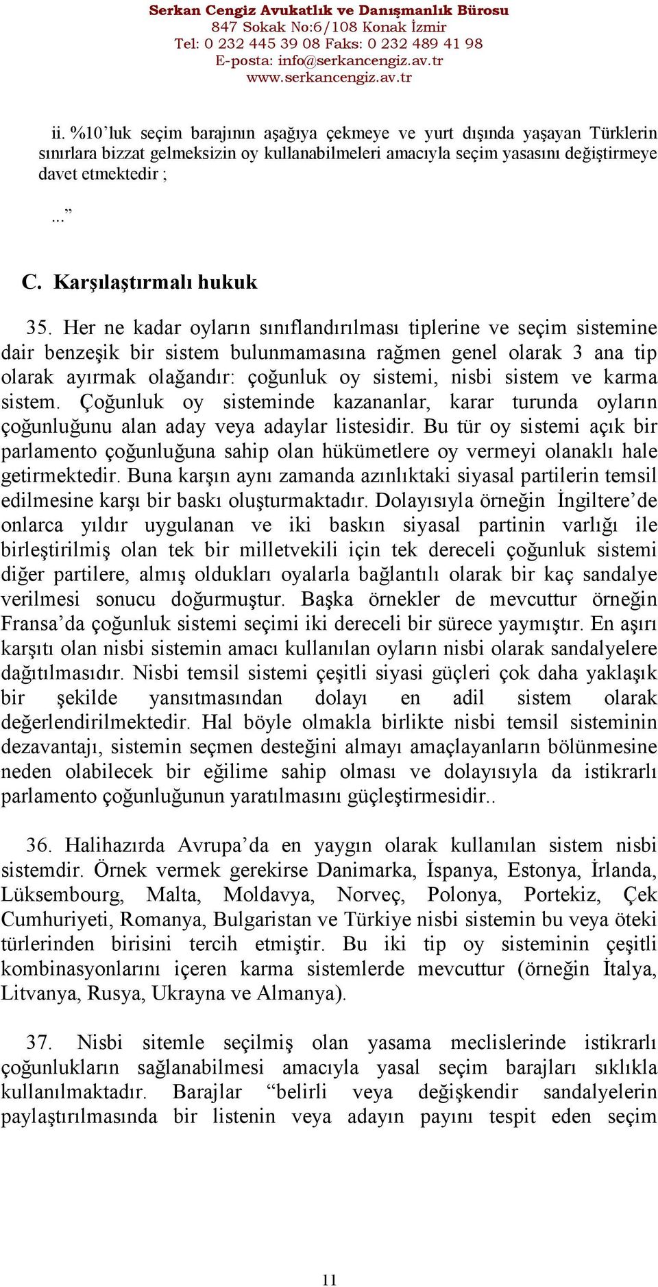 Her ne kadar oyların sınıflandırılması tiplerine ve seçim sistemine dair benzeşik bir sistem bulunmamasına rağmen genel olarak 3 ana tip olarak ayırmak olağandır: çoğunluk oy sistemi, nisbi sistem ve