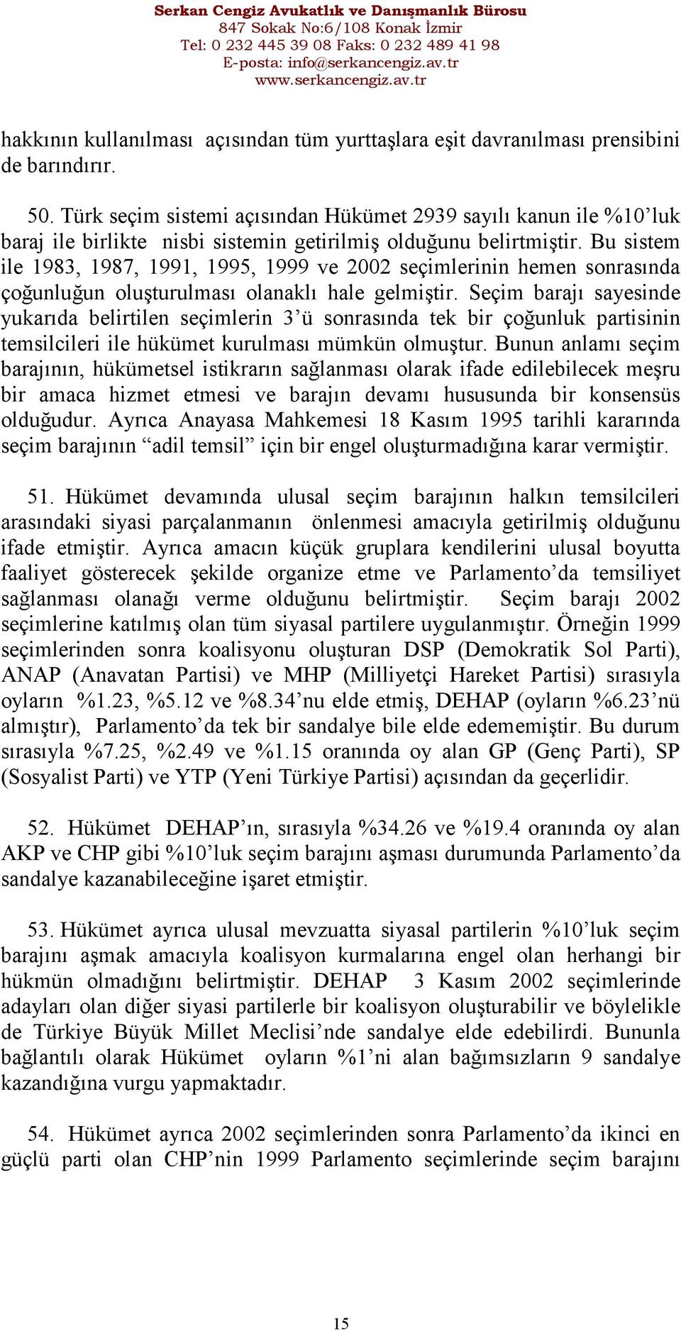 Bu sistem ile 1983, 1987, 1991, 1995, 1999 ve 2002 seçimlerinin hemen sonrasında çoğunluğun oluşturulması olanaklı hale gelmiştir.