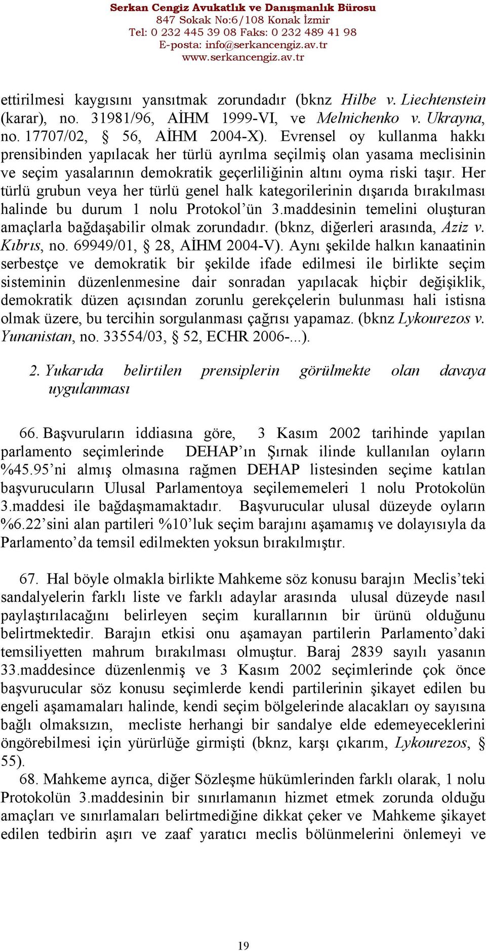 Her türlü grubun veya her türlü genel halk kategorilerinin dışarıda bırakılması halinde bu durum 1 nolu Protokol ün 3.maddesinin temelini oluşturan amaçlarla bağdaşabilir olmak zorundadır.