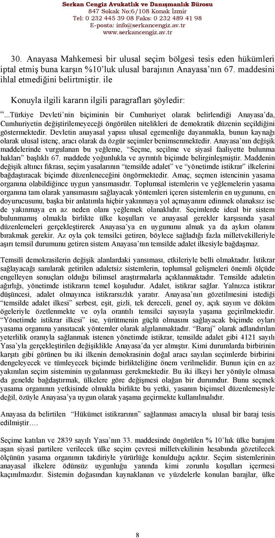 ..türkiye Devleti nin biçiminin bir Cumhuriyet olarak belirlendiği Anayasa da, Cumhuriyetin değiştirilemeyeceği öngörülen nitelikleri de demokratik düzenin seçildiğini göstermektedir.