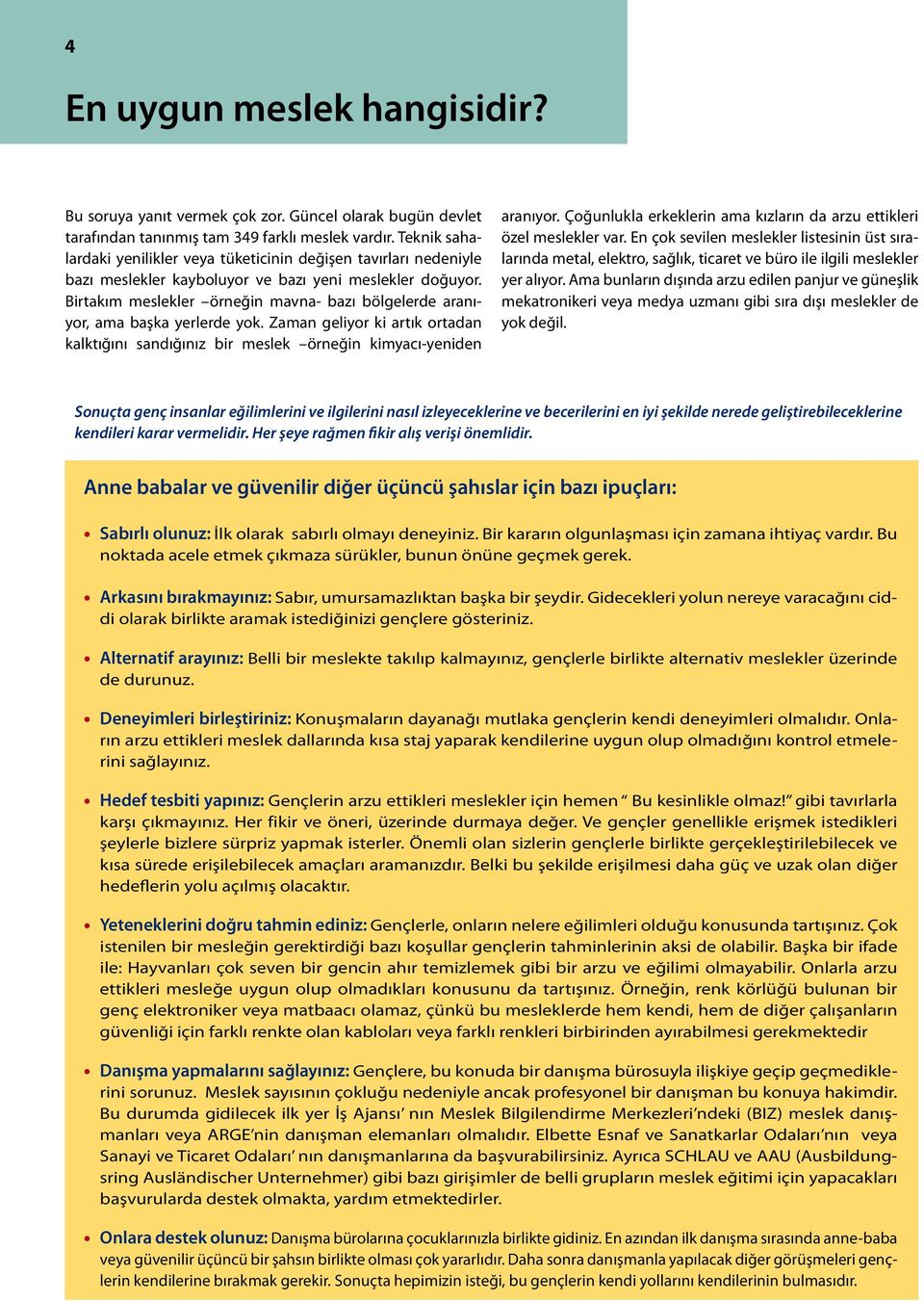 Birtakım meslekler örneğin mavna- bazı bölgelerde aranıyor, ama başka yerlerde yok. Zaman geliyor ki artık ortadan kalktığını sandığınız bir meslek örneğin kimyacı-yeniden aranıyor.