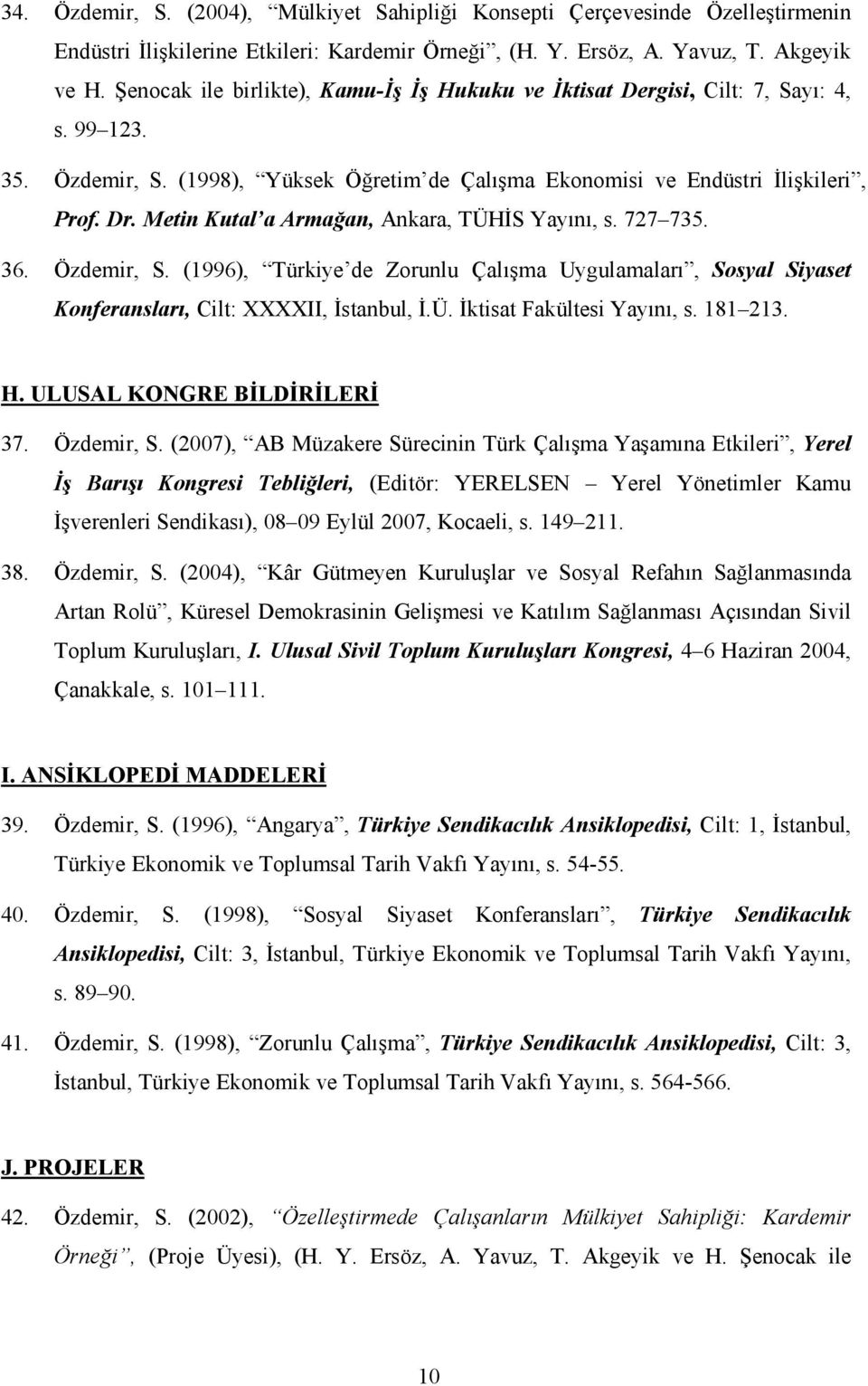 Metin Kutal a Armağan, Ankara, TÜHĐS Yayını, s. 727 75. 6. Özdemir, S. (1996), Türkiye de Zorunlu Çalışma Uygulamaları, Sosyal Siyaset Konferansları, Cilt: XXXXII, Đstanbul, Đ.Ü. Đktisat Fakültesi Yayını, s.