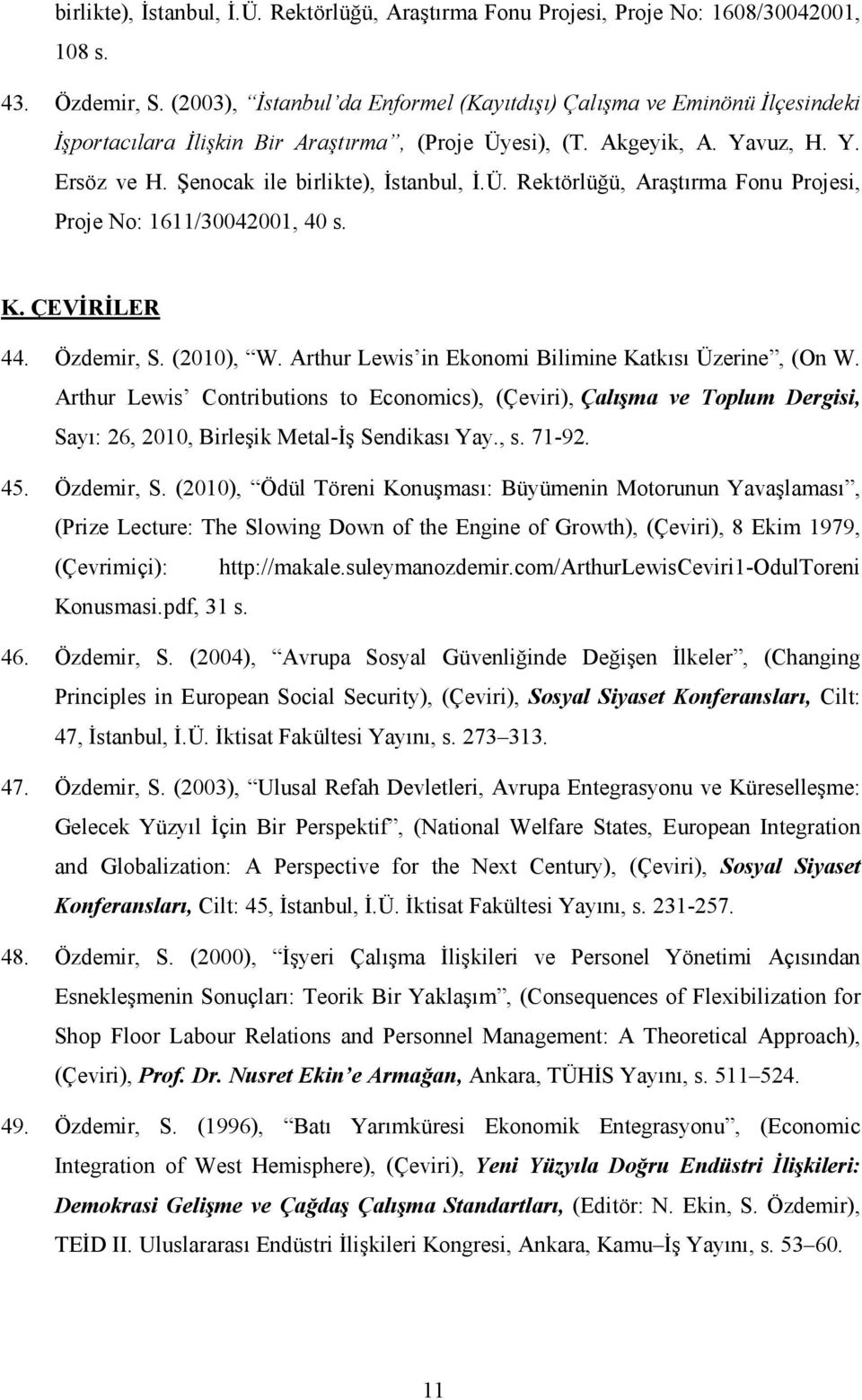 Ü. Rektörlüğü, Araştırma Fonu Projesi, Proje No: 1611/0042001, 40 s. K. ÇEVĐRĐLER 44. Özdemir, S. (2010), W. Arthur Lewis in Ekonomi Bilimine Katkısı Üzerine, (On W.