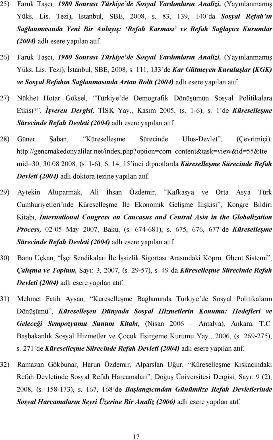 26) Faruk Taşcı, 1980 Sonrası Türkiye de Sosyal Yardımların Analizi, (Yayınlanmamış Yüks. Lis. Tezi), Đstanbul, SBE, 2008, s.