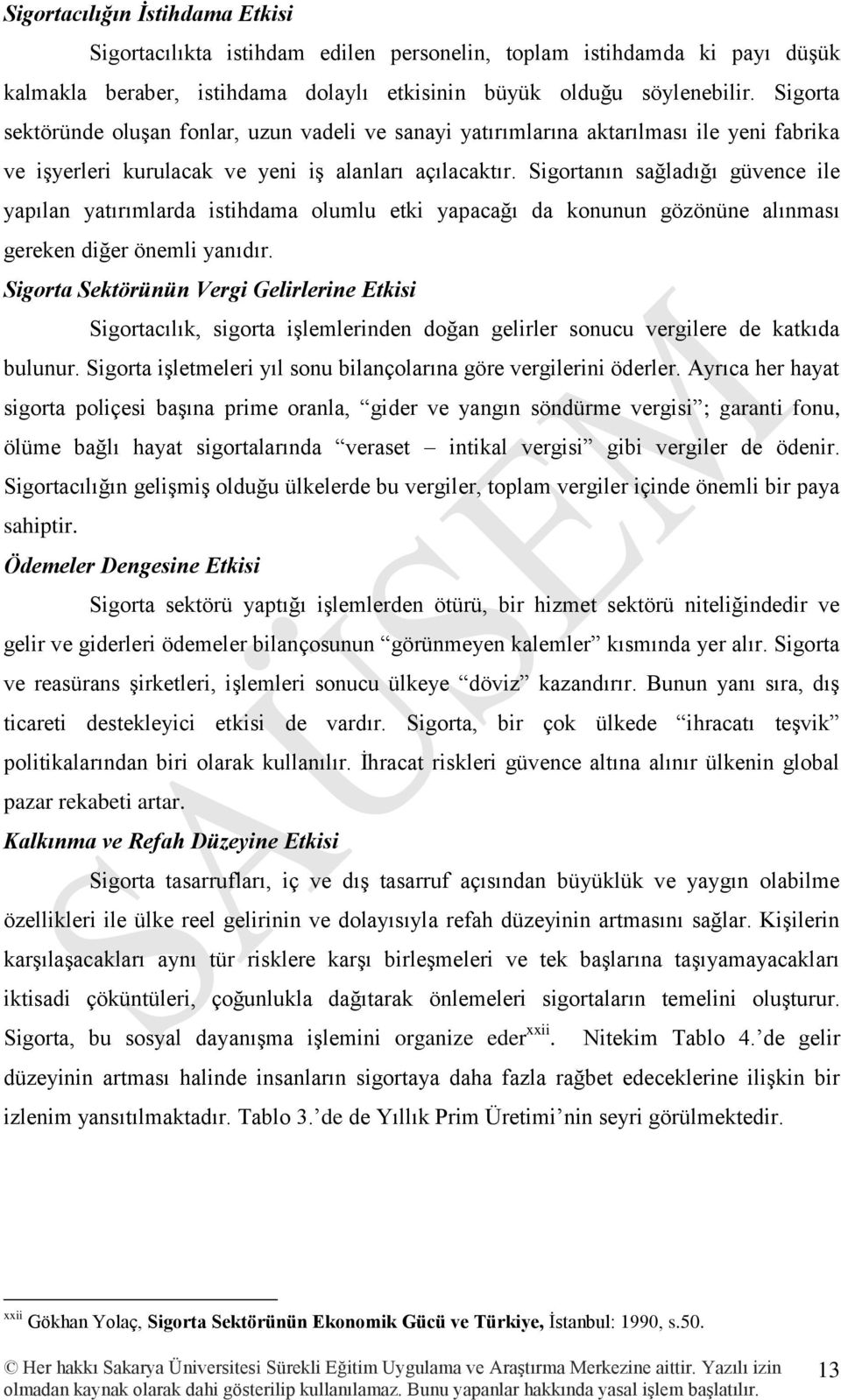 Sigortanın sağladığı güvence ile yapılan yatırımlarda istihdama olumlu etki yapacağı da konunun gözönüne alınması gereken diğer önemli yanıdır.