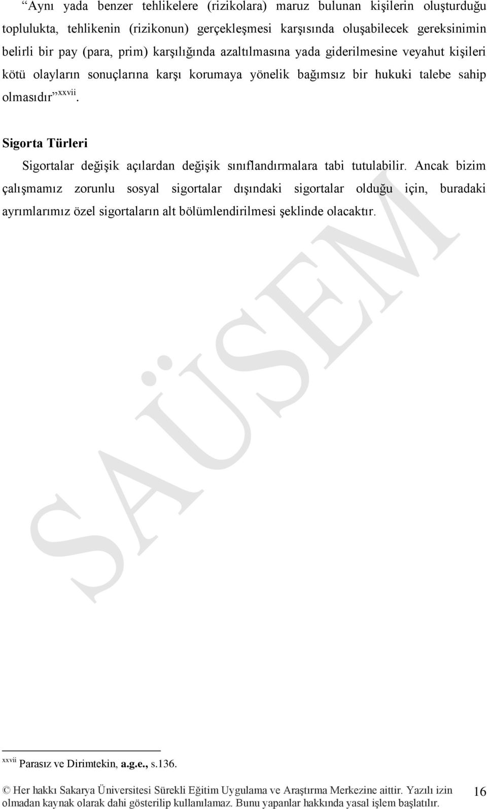 talebe sahip olmasıdır xxvii. Sigorta Türleri Sigortalar değişik açılardan değişik sınıflandırmalara tabi tutulabilir.