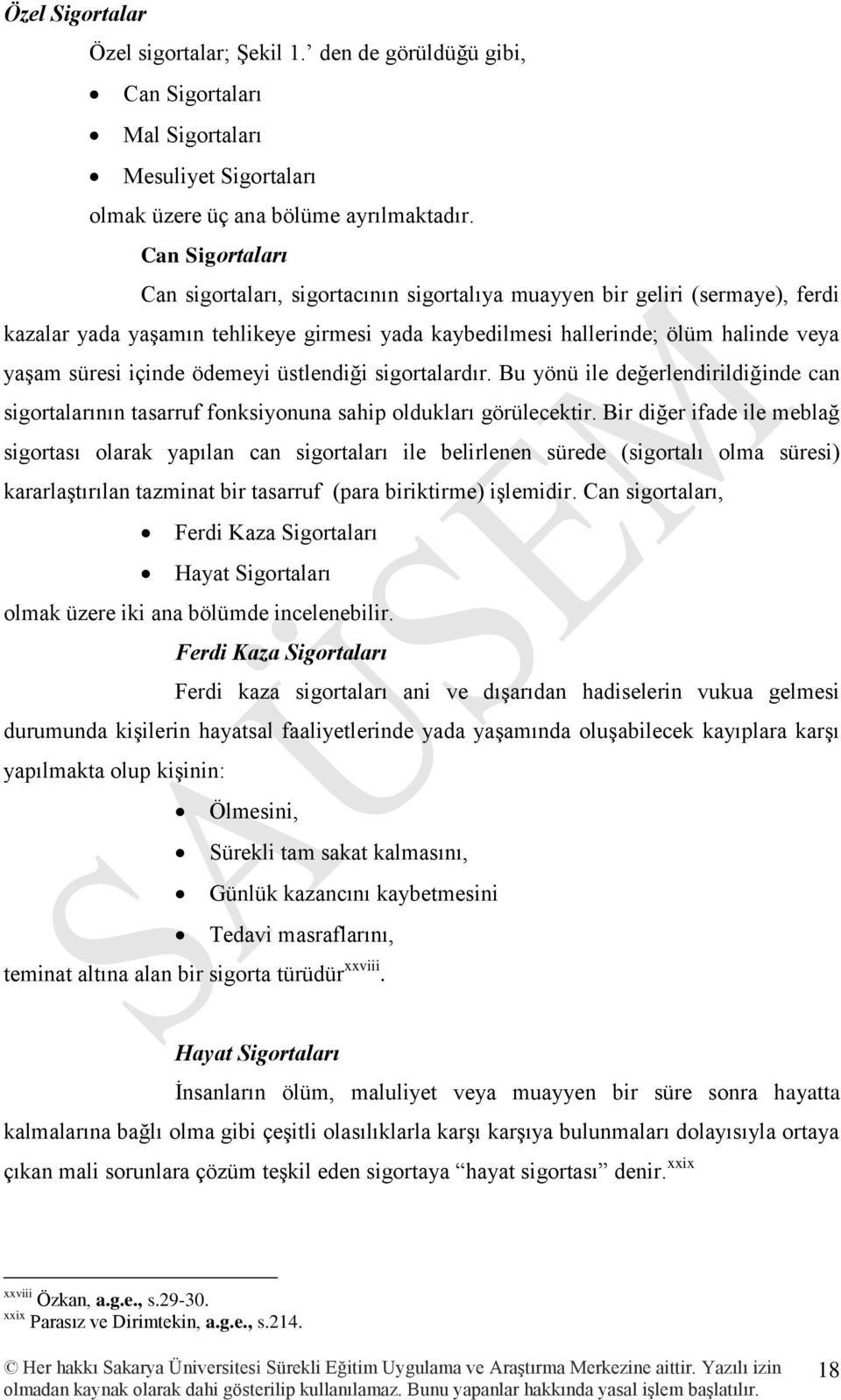 içinde ödemeyi üstlendiği sigortalardır. Bu yönü ile değerlendirildiğinde can sigortalarının tasarruf fonksiyonuna sahip oldukları görülecektir.