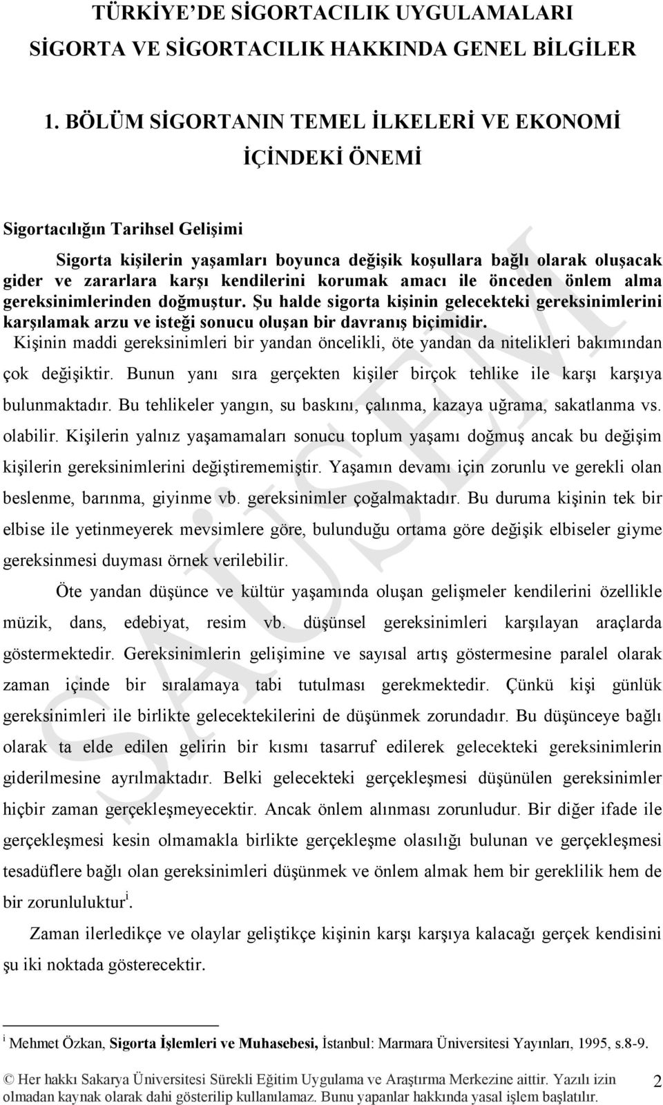 kendilerini korumak amacı ile önceden önlem alma gereksinimlerinden doğmuştur. Şu halde sigorta kişinin gelecekteki gereksinimlerini karşılamak arzu ve isteği sonucu oluşan bir davranış biçimidir.