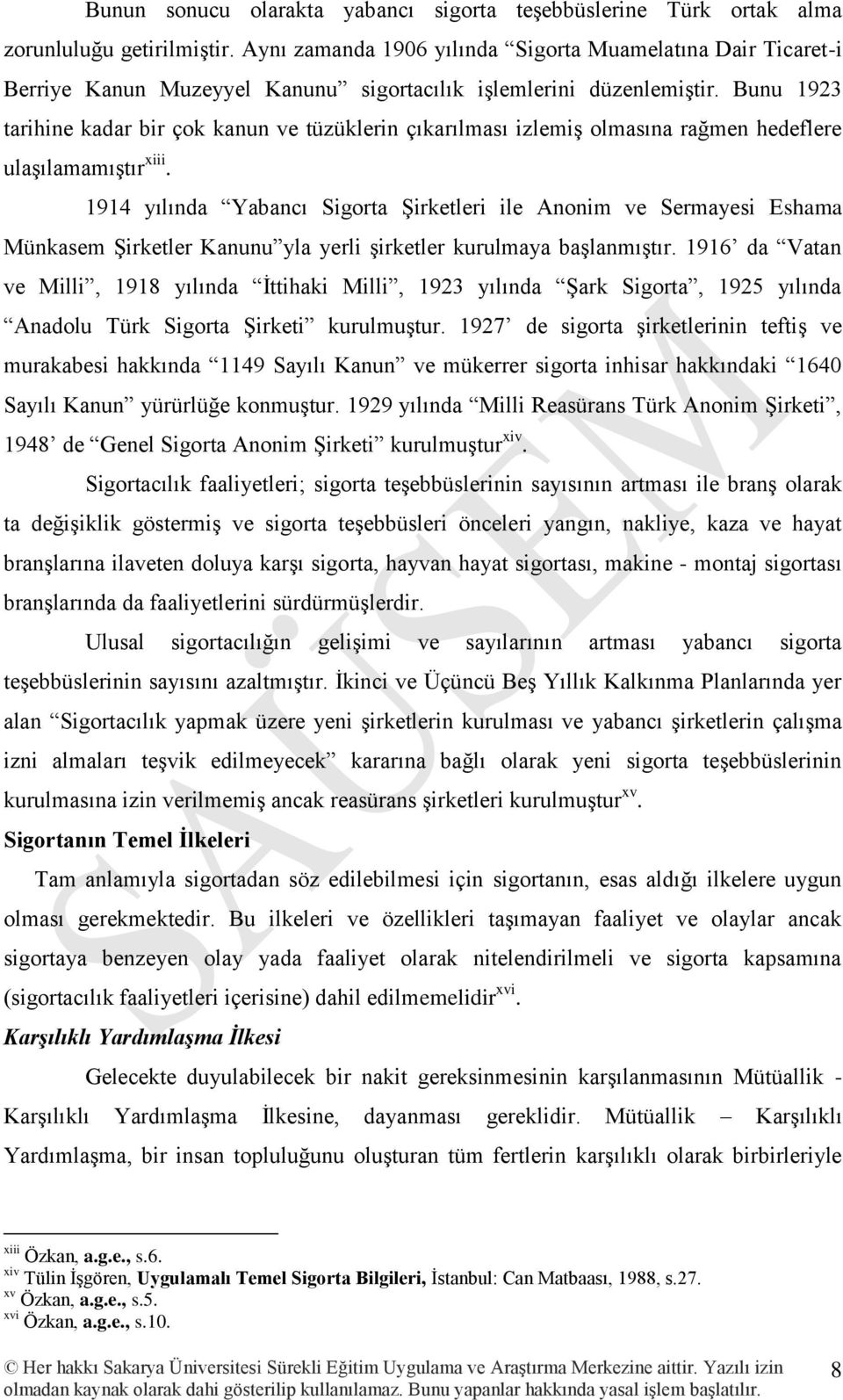 Bunu 1923 tarihine kadar bir çok kanun ve tüzüklerin çıkarılması izlemiş olmasına rağmen hedeflere ulaşılamamıştır xiii.