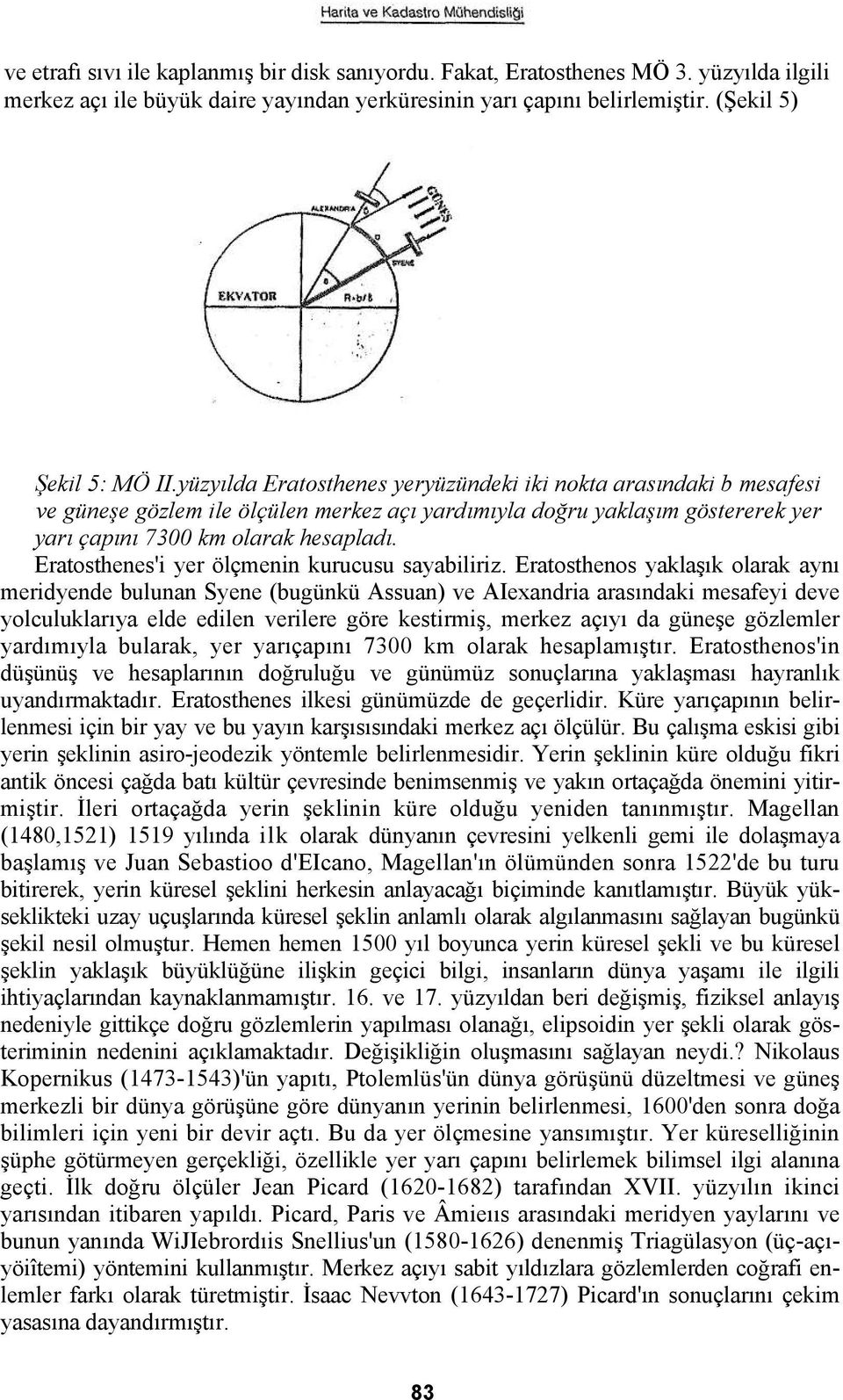 Eratosthenes'i yer ölçmenin kurucusu sayabiliriz.