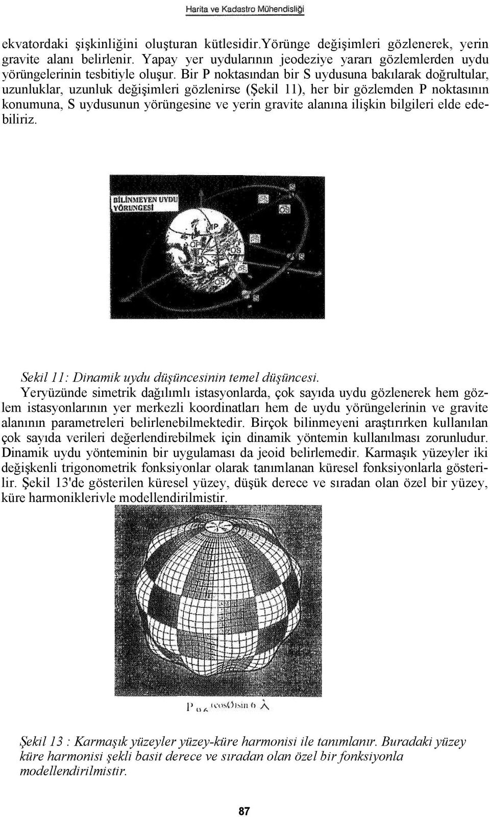 alanına ilişkin bilgileri elde edebiliriz. Sekil 11: Dinamik uydu düşüncesinin temel düşüncesi.