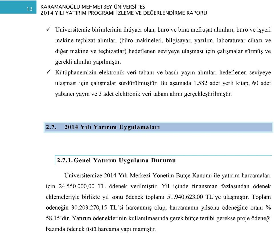 Kütüphanemizin elektronik veri tabanı ve basılı yayın alımları hedeflenen seviyeye ulaşması için çalışmalar sürdürülmüştür. Bu aşamada 1.