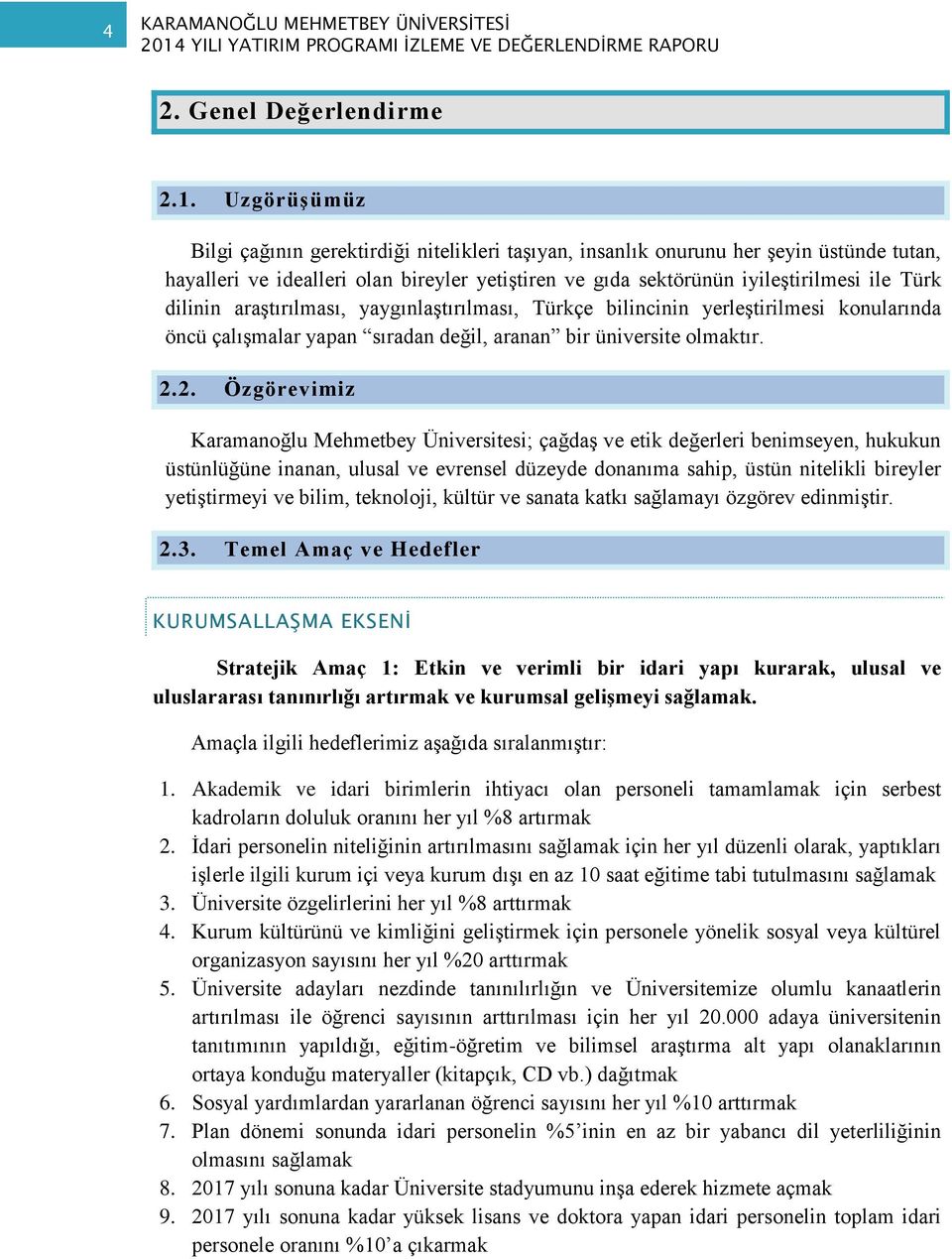 dilinin araştırılması, yaygınlaştırılması, Türkçe bilincinin yerleştirilmesi konularında öncü çalışmalar yapan sıradan değil, aranan bir üniversite olmaktır. 2.