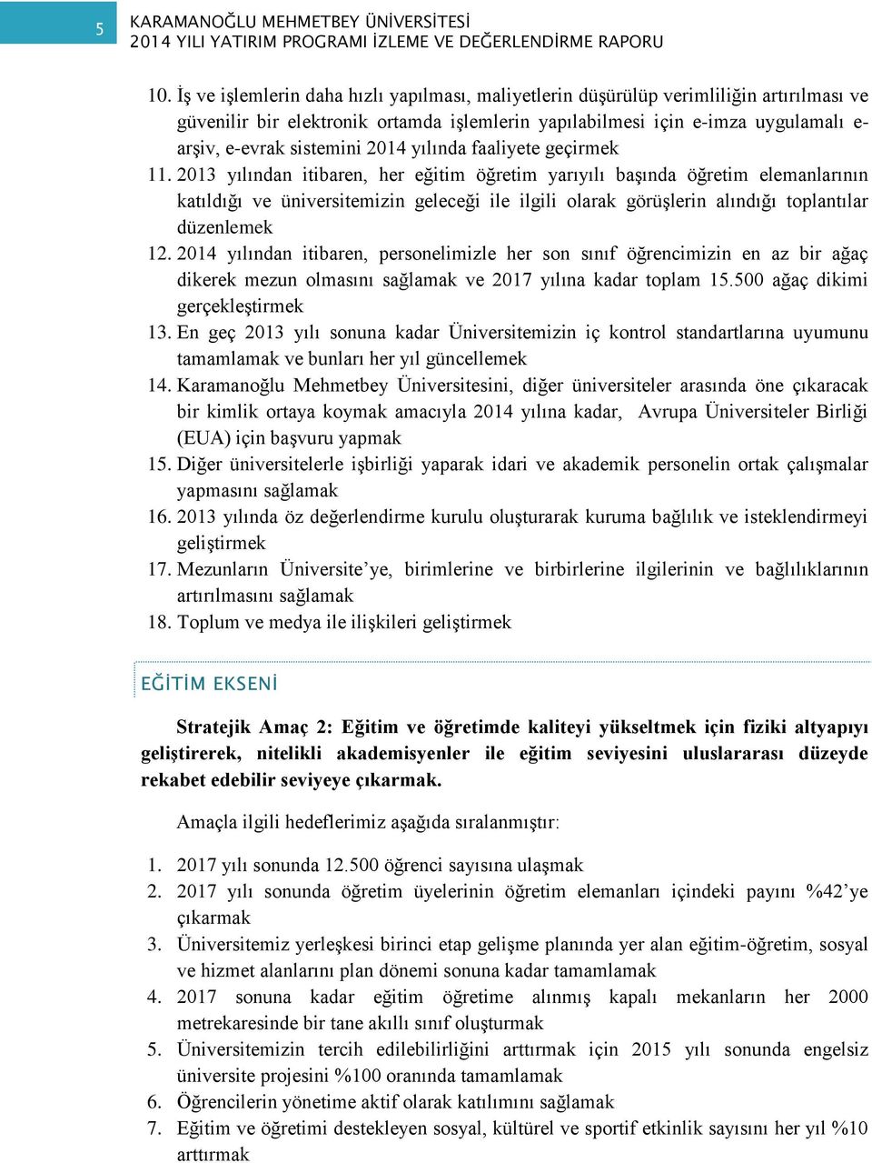 2013 yılından itibaren, her eğitim öğretim yarıyılı başında öğretim elemanlarının katıldığı ve üniversitemizin geleceği ile ilgili olarak görüşlerin alındığı toplantılar düzenlemek 12.