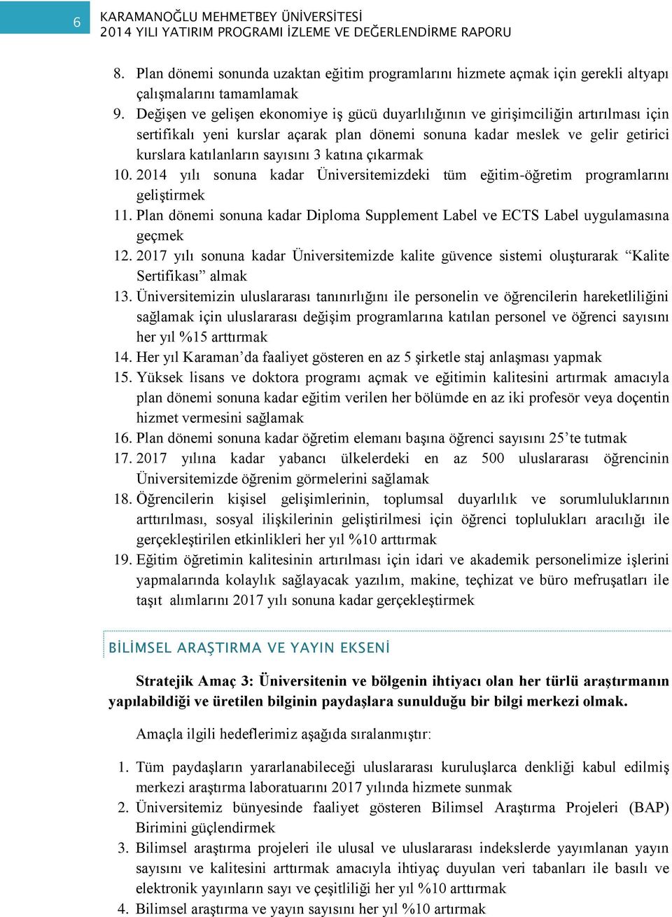 3 katına çıkarmak 10. 2014 yılı sonuna kadar Üniversitemizdeki tüm eğitim-öğretim programlarını geliştirmek 11. Plan dönemi sonuna kadar Diploma Supplement Label ve ECTS Label uygulamasına geçmek 12.