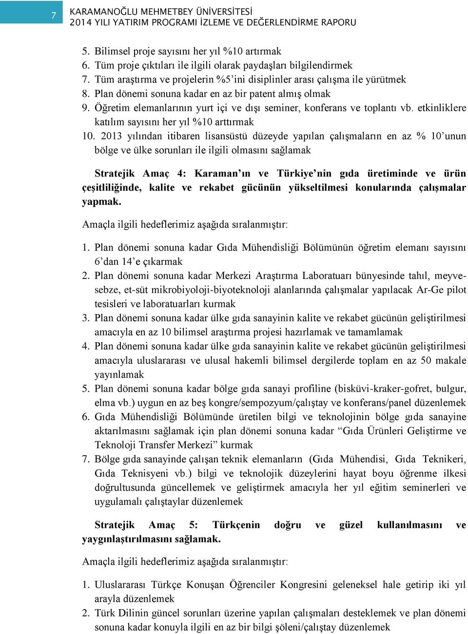 2013 yılından itibaren lisansüstü düzeyde yapılan çalışmaların en az % 10 unun bölge ve ülke sorunları ile ilgili olmasını sağlamak Stratejik Amaç 4: Karaman ın ve Türkiye nin gıda üretiminde ve ürün