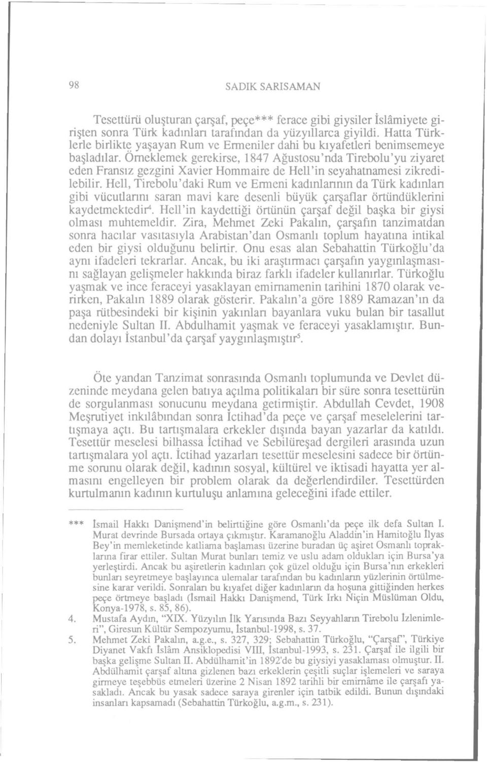 Örneklemek gerekirse, 1847 Ağustosu'nda Tirebolu'yu ziyaret eden Fransız gezgini Xavier Hommaire de Hell'in seyahatnamesi zikredilebilir.