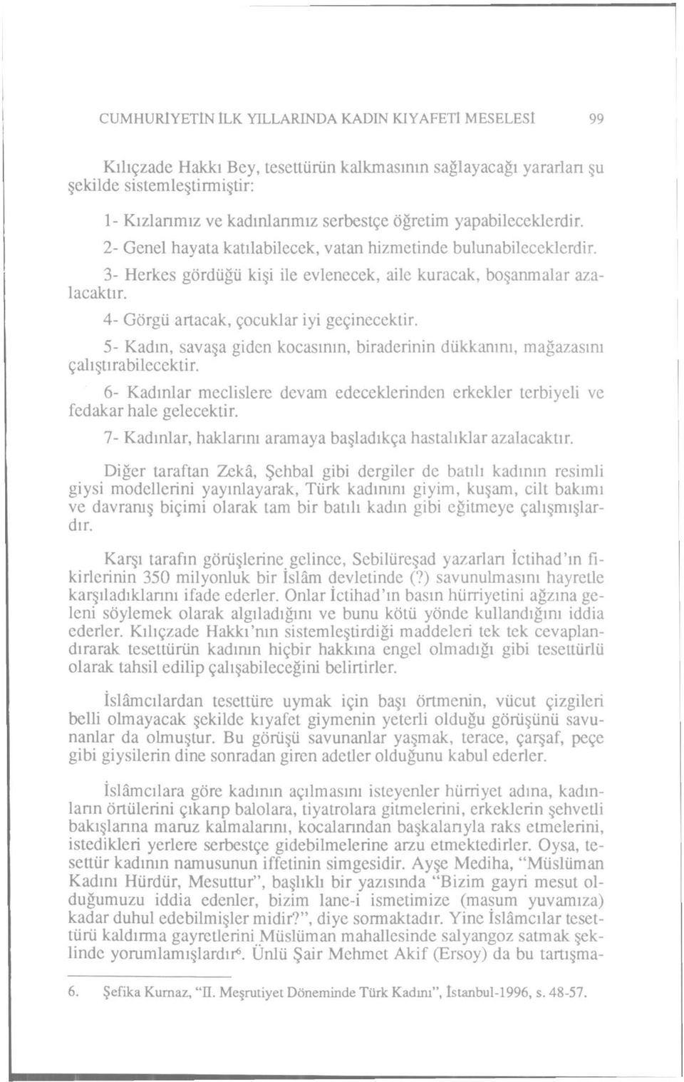 4- Görgü artacak, çocuklar iyi geçinecektir. 5- Kadın, savaşa giden kocasının, biraderinin dükkanını, mağazasını çalıştırabilecektir.